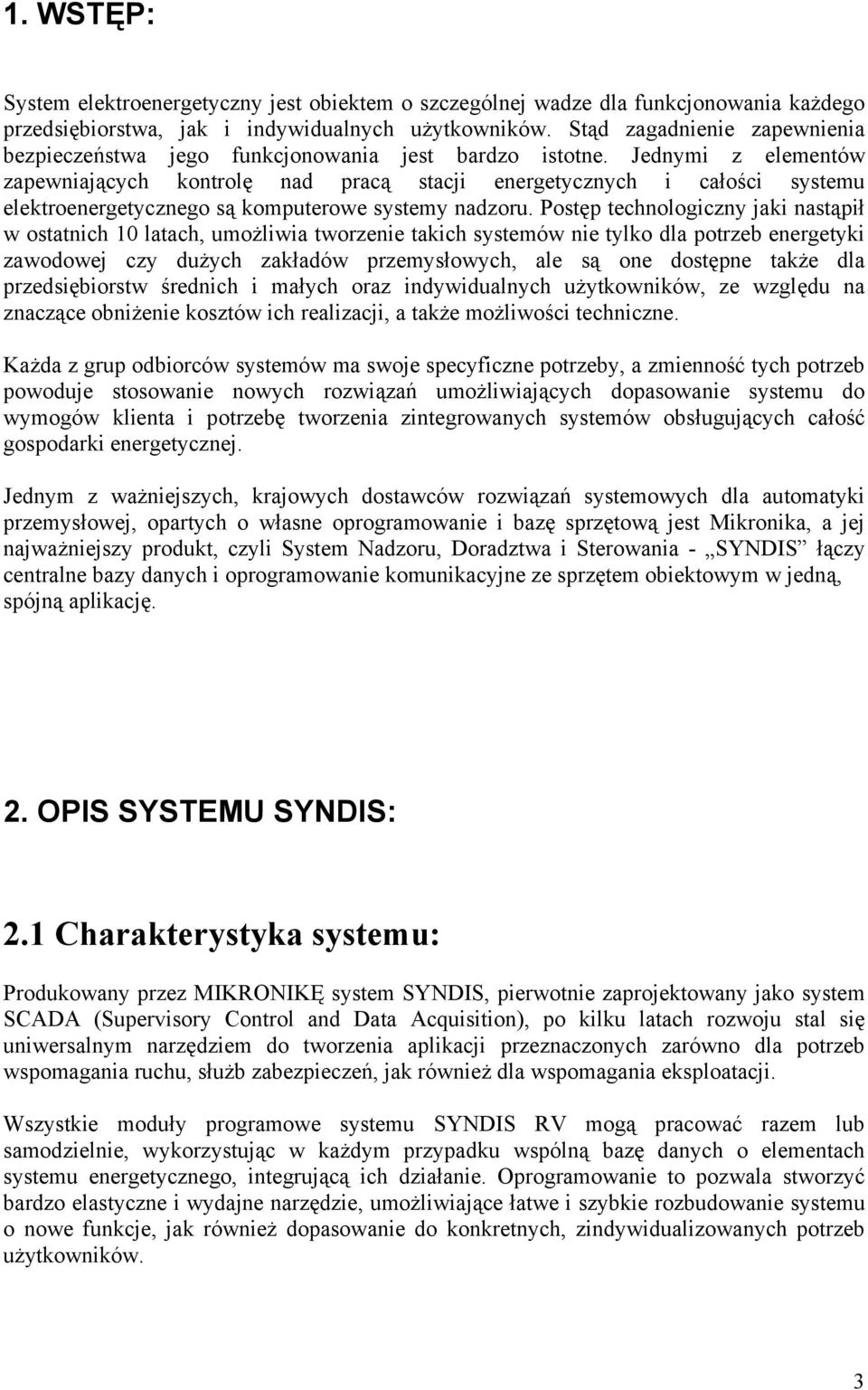 Jednymi z elementów zapewniających kontrolę nad pracą stacji energetycznych i całości systemu elektroenergetycznego są komputerowe systemy nadzoru.