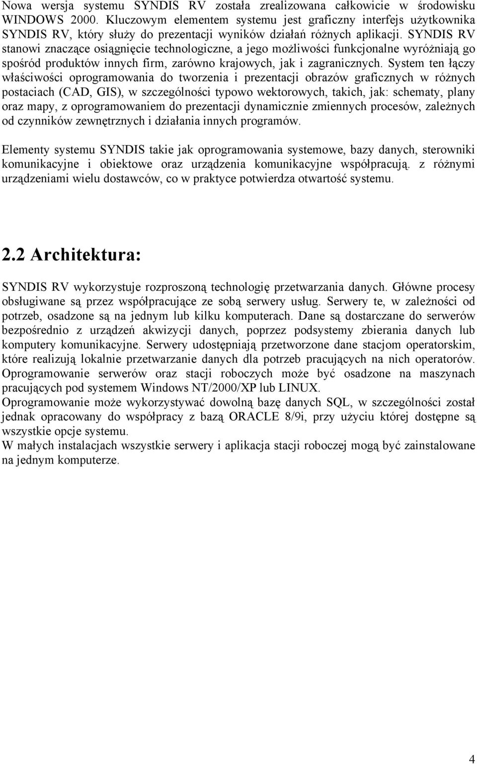 SYNDIS RV stanowi znaczące osiągnięcie technologiczne, a jego możliwości funkcjonalne wyróżniają go spośród produktów innych firm, zarówno krajowych, jak i zagranicznych.