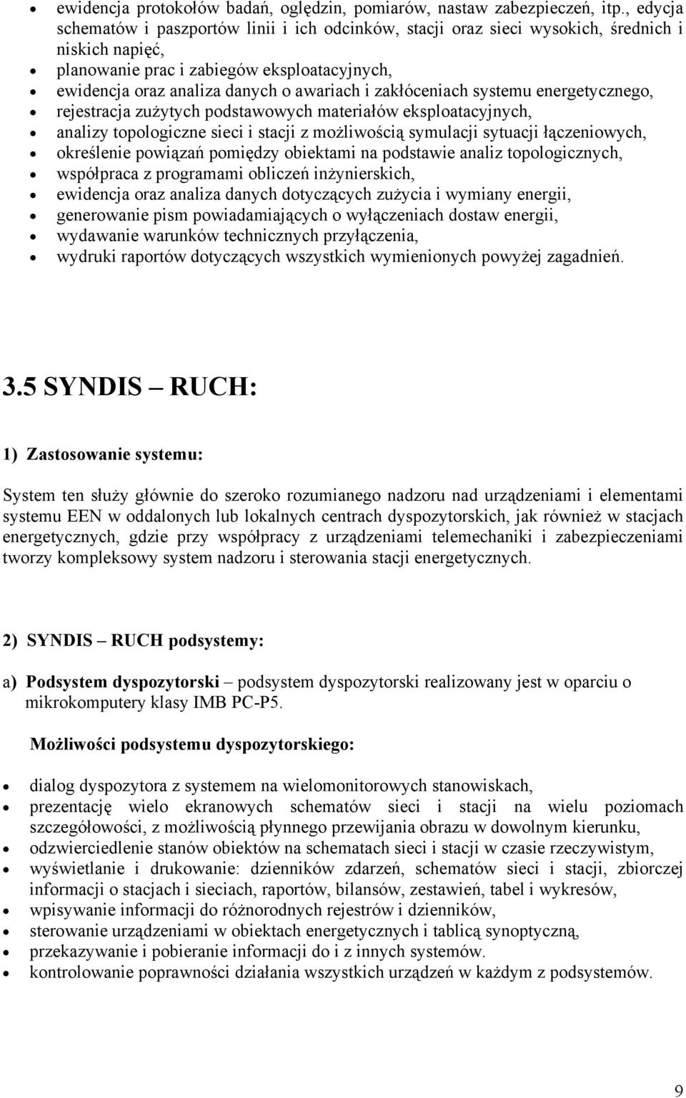 zakłóceniach systemu energetycznego, rejestracja zużytych podstawowych materiałów eksploatacyjnych, analizy topologiczne sieci i stacji z możliwością symulacji sytuacji łączeniowych, określenie