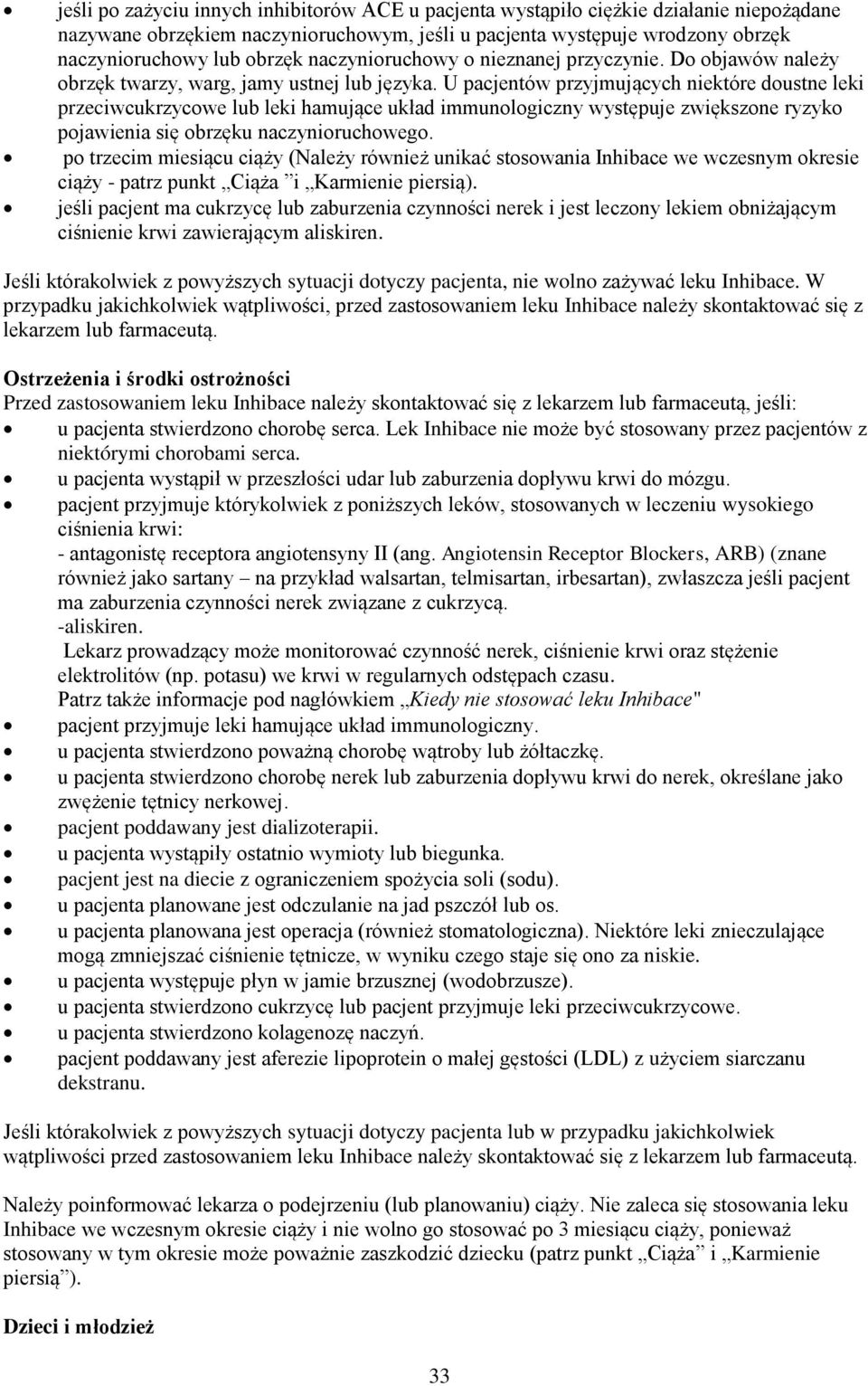 U pacjentów przyjmujących niektóre doustne leki przeciwcukrzycowe lub leki hamujące układ immunologiczny występuje zwiększone ryzyko pojawienia się obrzęku naczynioruchowego.