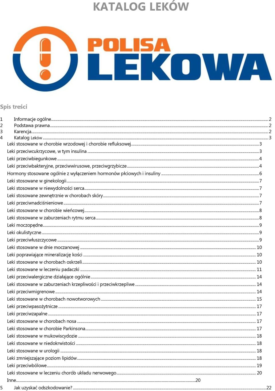 .. 4 Hormony stosowane ogólnie z wyłączeniem hormonów płciowych i insuliny... 6 Leki stosowane w ginekologii... 7 Leki stosowane w niewydolności serca... 7 Leki stosowane zewnętrznie w chorobach skóry.