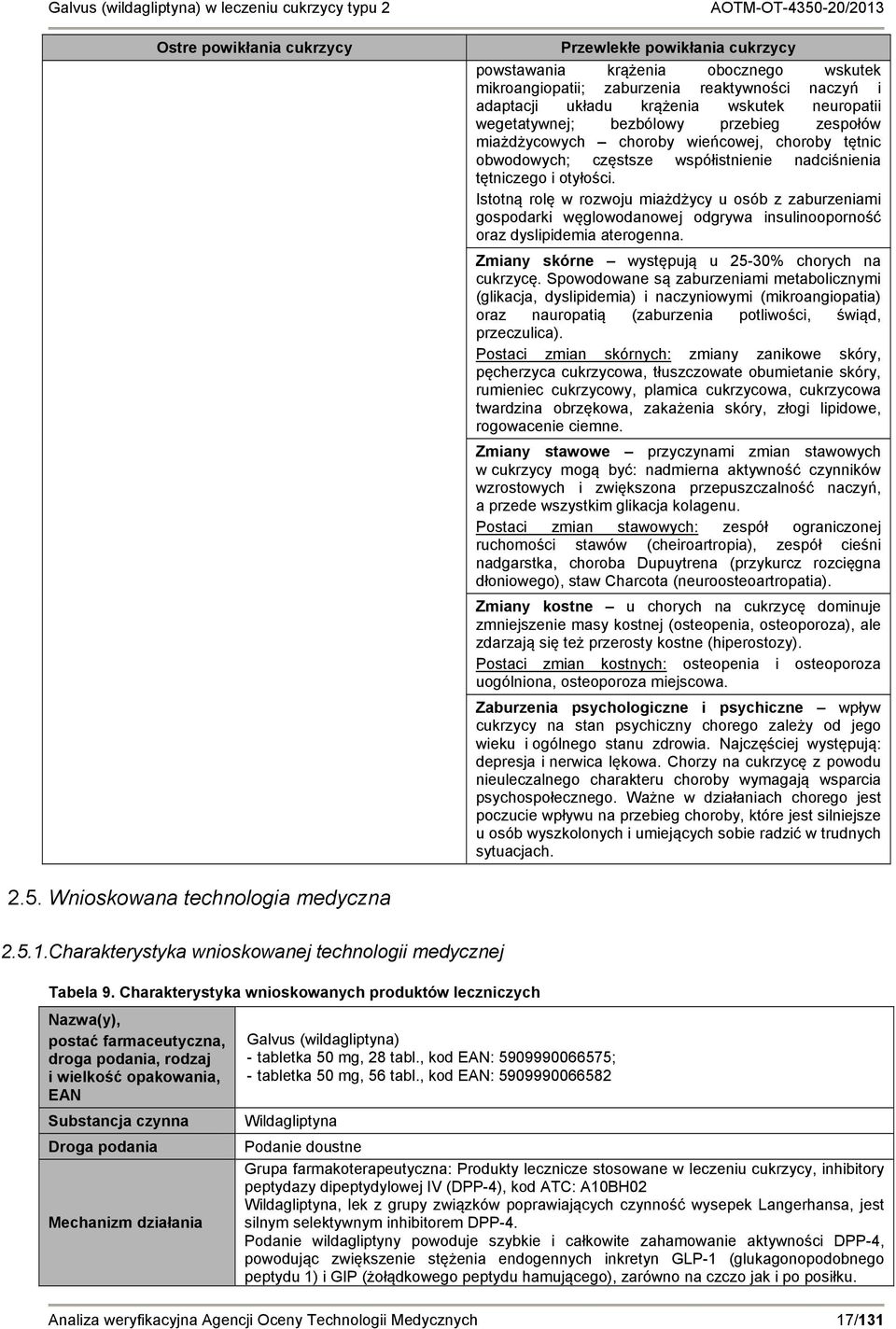 Istotną rolę w rozwoju miażdżycy u osób z zaburzeniami gospodarki węglowodanowej odgrywa insulinooporność oraz dyslipidemia aterogenna. Zmiany skórne występują u 25-30% chorych na cukrzycę.