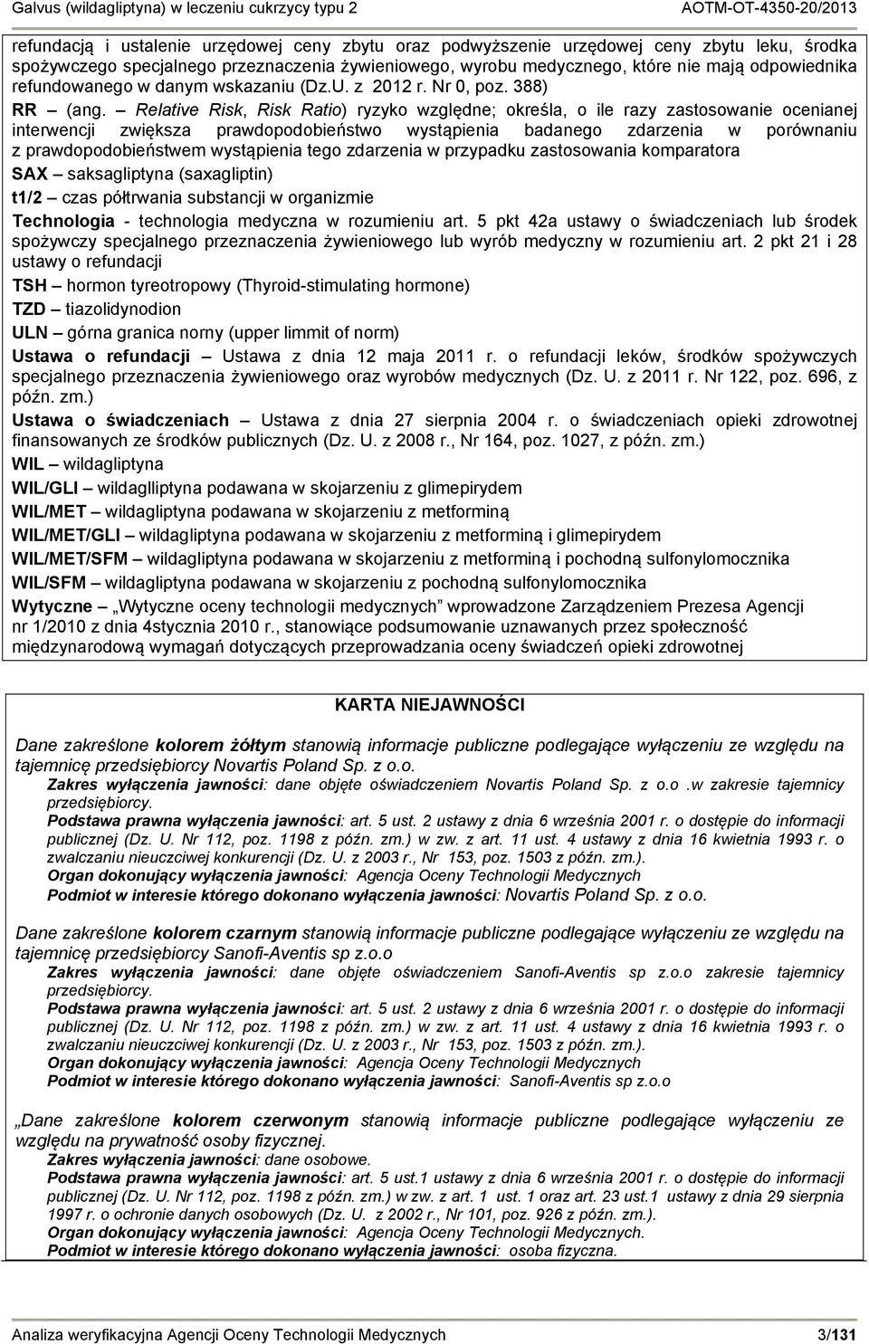 Relative Risk, Risk Ratio) ryzyko względne; określa, o ile razy zastosowanie ocenianej interwencji zwiększa prawdopodobieństwo wystąpienia badanego zdarzenia w porównaniu z prawdopodobieństwem