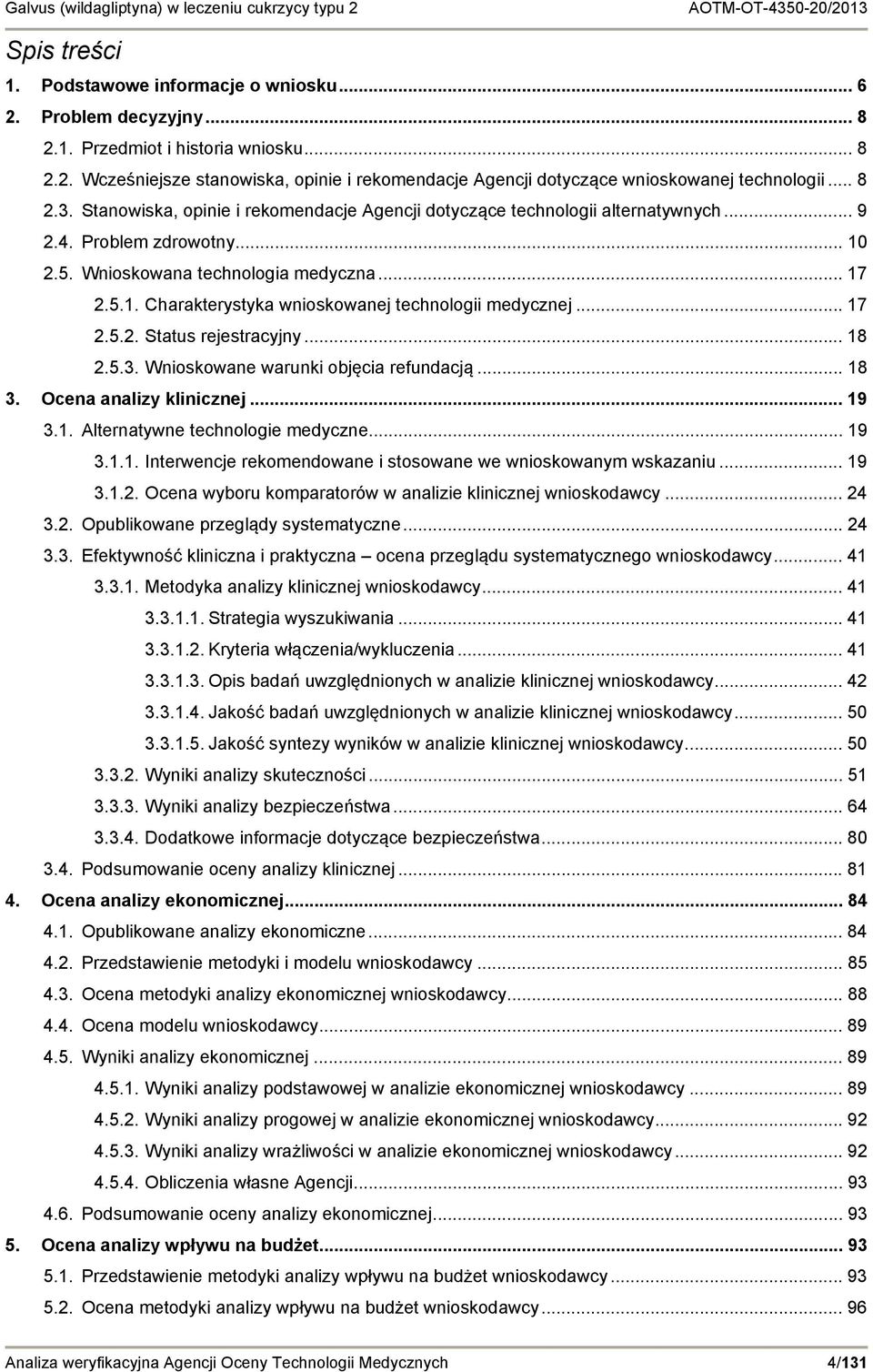 .. 17 2.5.2. Status rejestracyjny... 18 2.5.3. Wnioskowane warunki objęcia refundacją... 18 3. Ocena analizy klinicznej... 19 3.1. Alternatywne technologie medyczne... 19 3.1.1. Interwencje rekomendowane i stosowane we wnioskowanym wskazaniu.