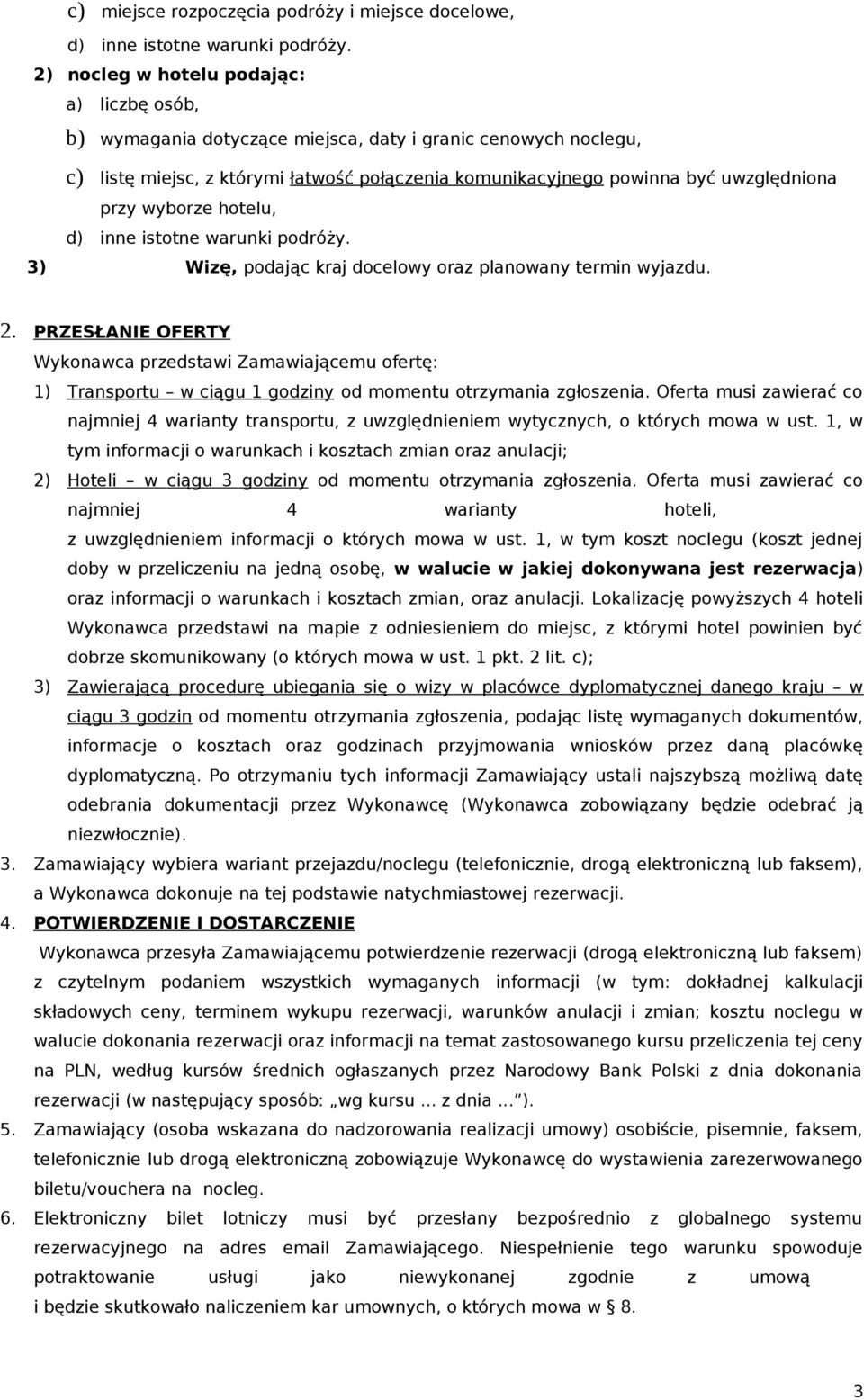 wyborze hotelu, d) inne istotne warunki podróży. 3) Wizę, podając kraj docelowy oraz planowany termin wyjazdu. 2.