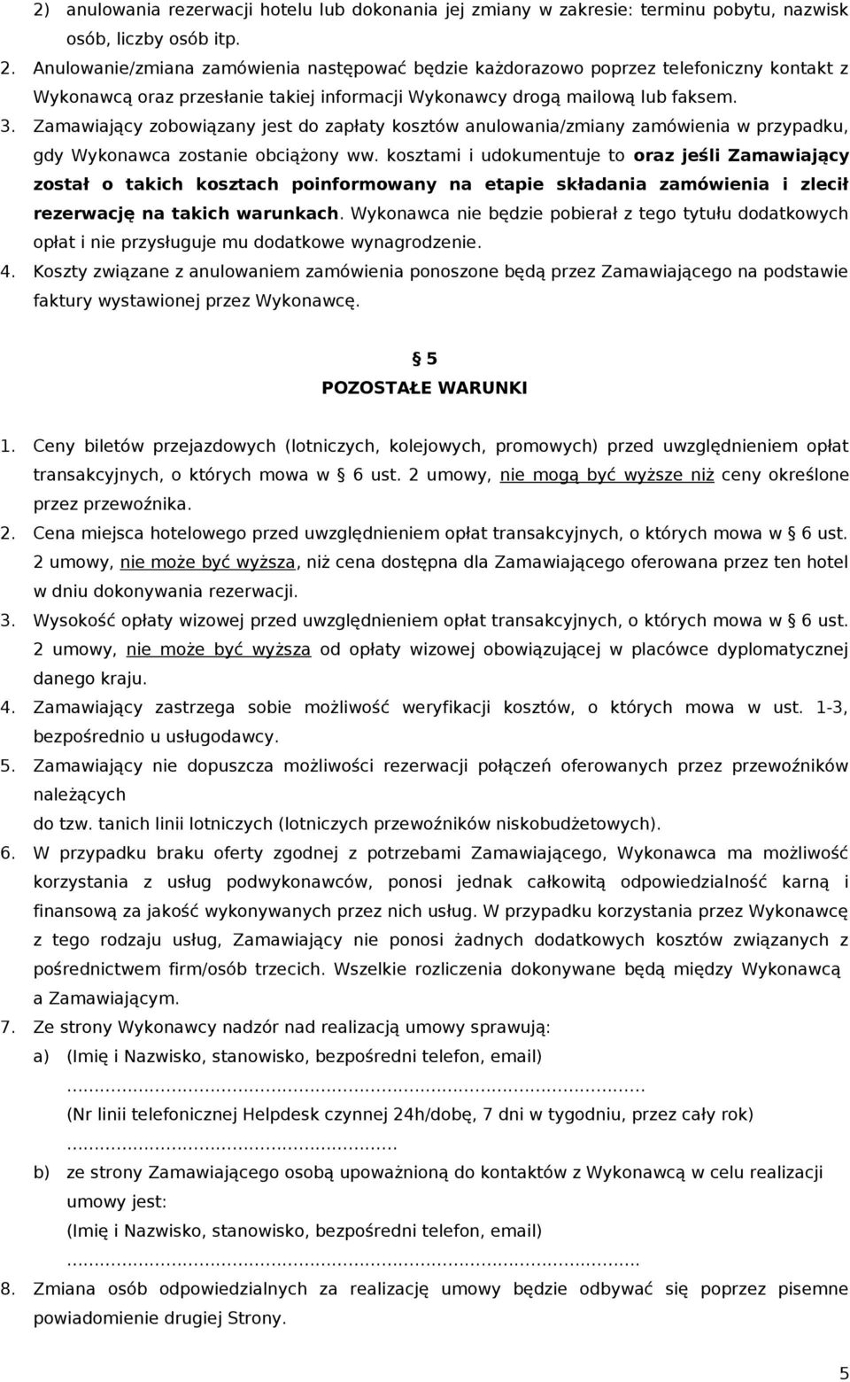 Zamawiający zobowiązany jest do zapłaty kosztów anulowania/zmiany zamówienia w przypadku, gdy Wykonawca zostanie obciążony ww.