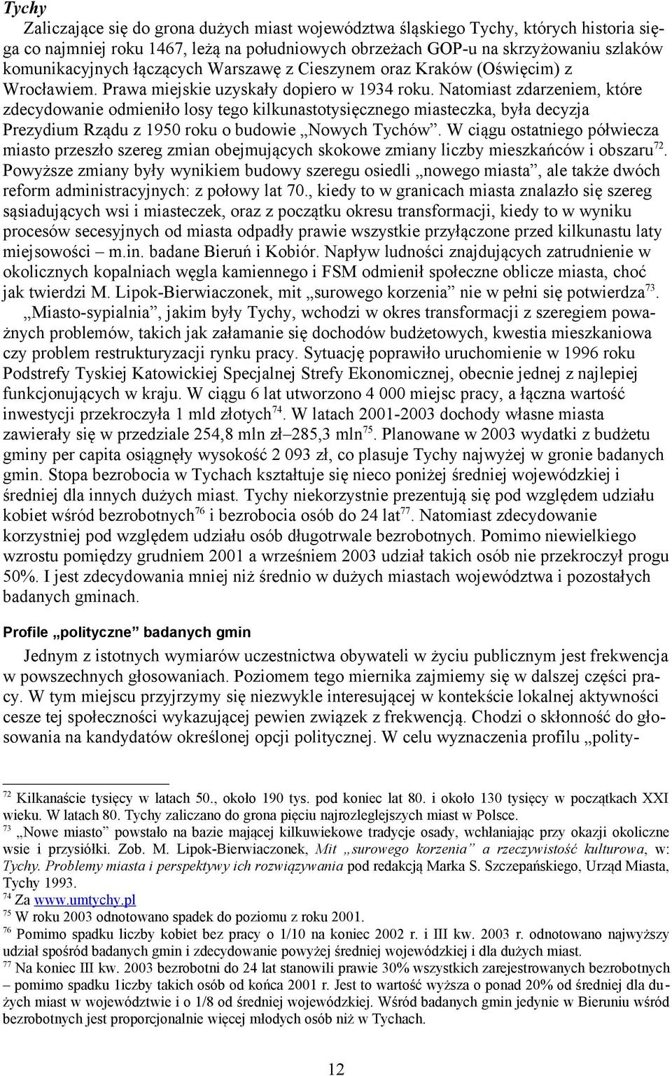 Natomiast zdarzeniem, które zdecydowanie odmieniło losy tego kilkunastotysięcznego miasteczka, była decyzja Prezydium Rządu z 1950 roku o budowie Nowych Tychów.