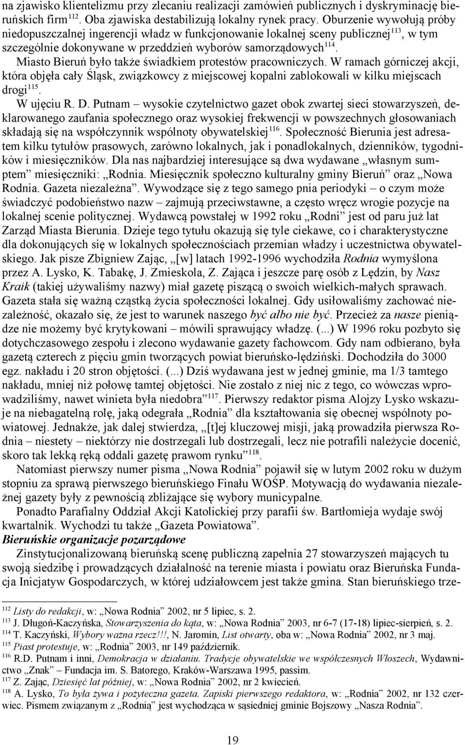 Miasto Bieruń było także świadkiem protestów pracowniczych. W ramach górniczej akcji, która objęła cały Śląsk, związkowcy z miejscowej kopalni zablokowali w kilku miejscach drogi 115. W ujęciu R. D.