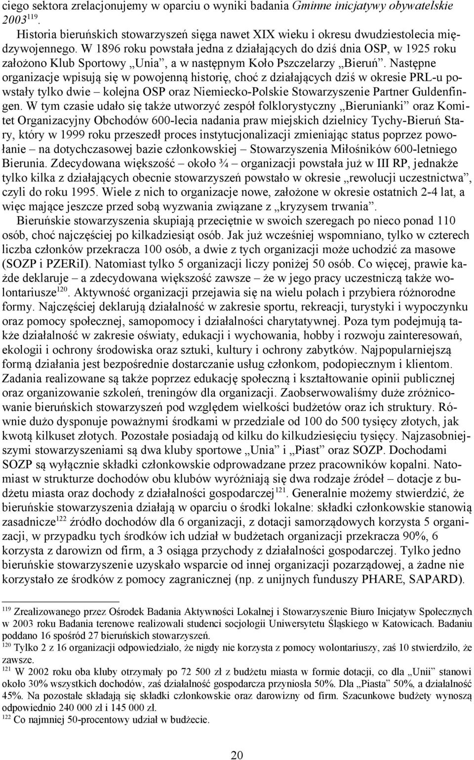 Następne organizacje wpisują się w powojenną historię, choć z działających dziś w okresie PRL-u powstały tylko dwie kolejna OSP oraz Niemiecko-Polskie Stowarzyszenie Partner Guldenfingen.