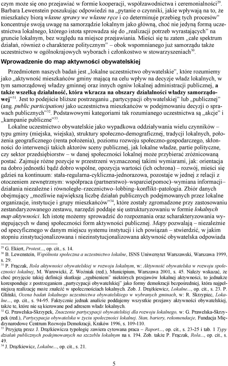 na samorządzie lokalnym jako główną, choć nie jedyną formą uczestnictwa lokalnego, którego istota sprowadza się do realizacji potrzeb wyrastających na gruncie lokalnym, bez względu na miejsce