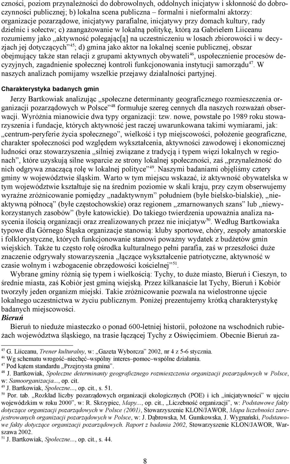 uczestniczeniu w losach zbiorowości i w decyzjach jej dotyczących 45 ; d) gmina jako aktor na lokalnej scenie publicznej, obszar obejmujący także stan relacji z grupami aktywnych obywateli 46,