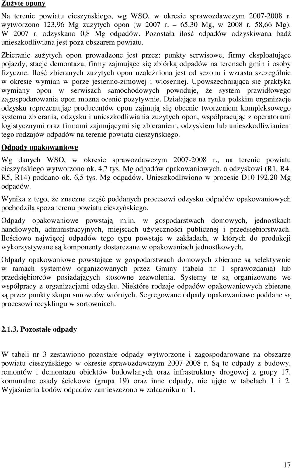 Zbieranie zuŝytych opon prowadzone jest przez: punkty serwisowe, firmy eksploatujące pojazdy, stacje demontaŝu, firmy zajmujące się zbiórką odpadów na terenach gmin i osoby fizyczne.