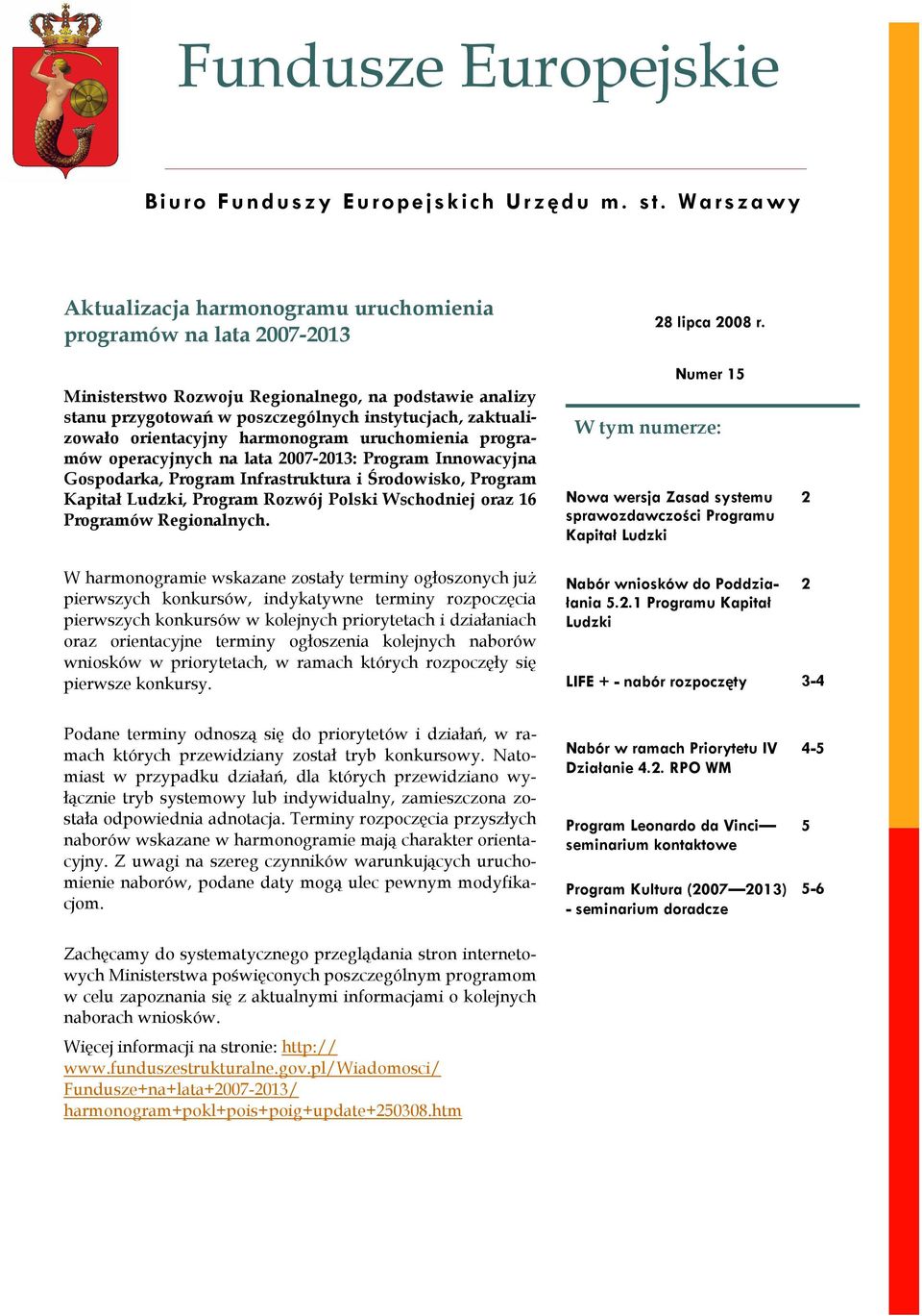 orientacyjny harmonogram uruchomienia programów operacyjnych na lata 2007-2013: Program Innowacyjna Gospodarka, Program Infrastruktura i Środowisko, Program Kapitał Ludzki, Program Rozwój Polski