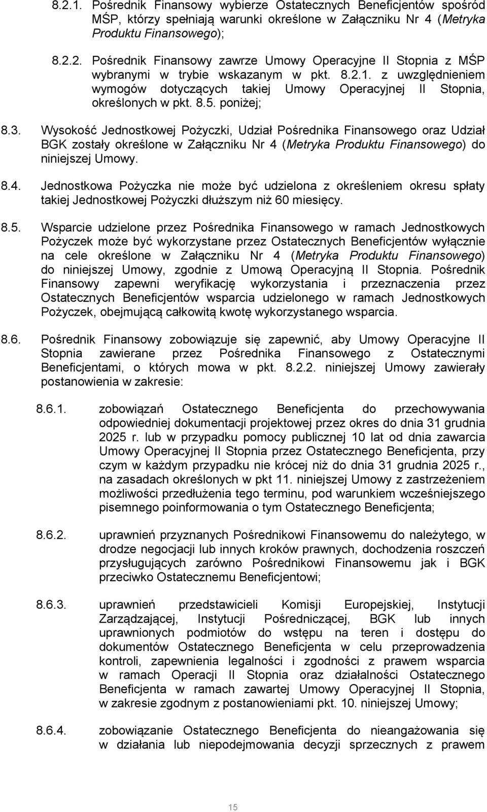 Wysokość Jednostkowej Pożyczki, Udział Pośrednika Finansowego oraz Udział BGK zostały określone w Załączniku Nr 4 