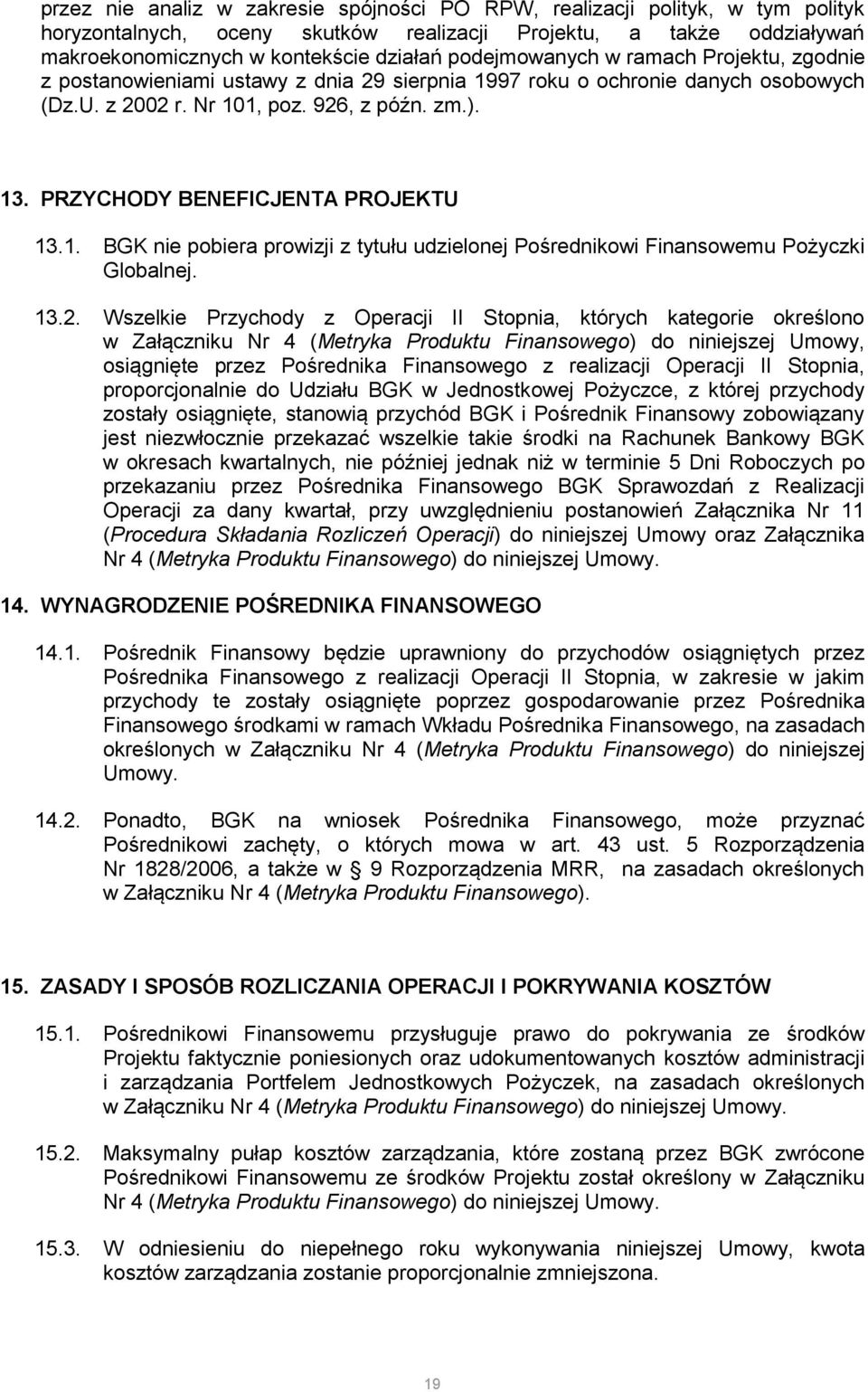 PRZYCHODY BENEFICJENTA PROJEKTU 13.1. BGK nie pobiera prowizji z tytułu udzielonej Pośrednikowi Finansowemu Pożyczki Globalnej. 13.2.