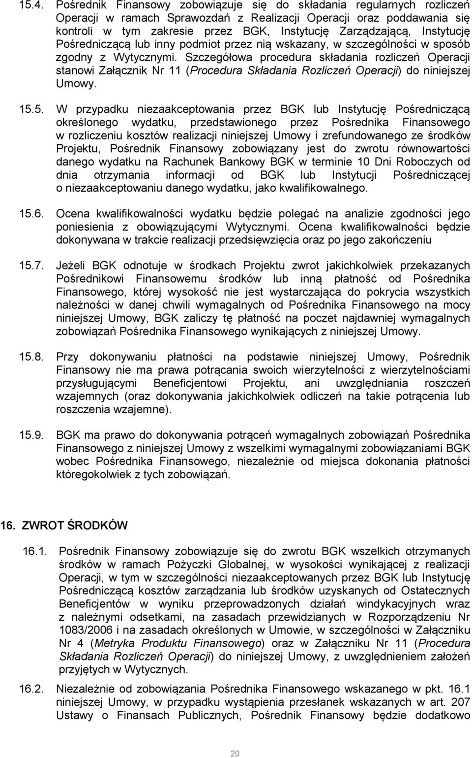 Szczegółowa procedura składania rozliczeń Operacji stanowi Załącznik Nr 11 (Procedura Składania Rozliczeń Operacji) do niniejszej Umowy. 15.