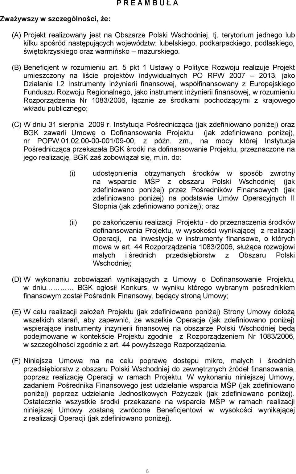 5 pkt 1 Ustawy o Polityce Rozwoju realizuje Projekt umieszczony na liście projektów indywidualnych PO RPW 2007 2013, jako Działanie I.