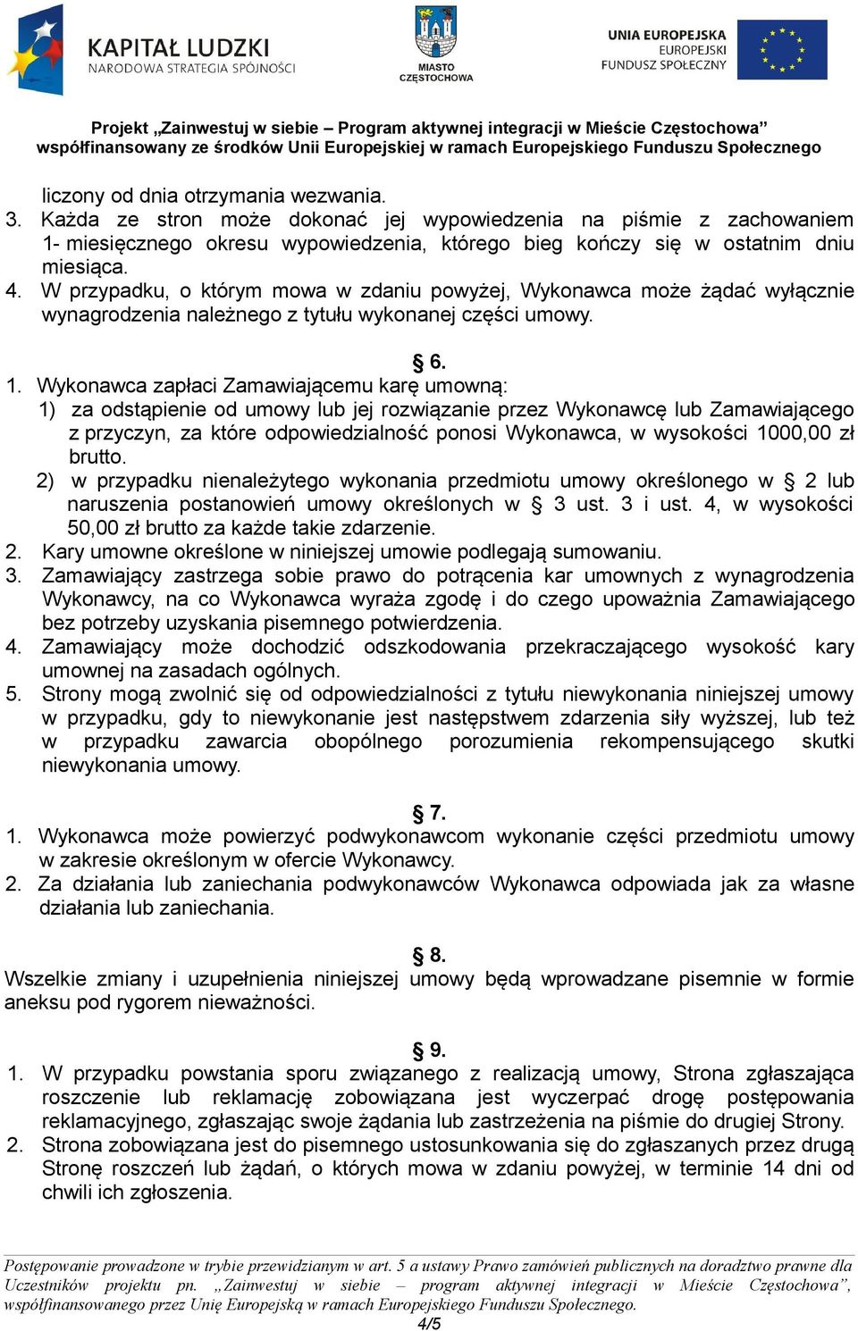 Wykonawca zapłaci Zamawiającemu karę umowną: 1) za odstąpienie od umowy lub jej rozwiązanie przez Wykonawcę lub Zamawiającego z przyczyn, za które odpowiedzialność ponosi Wykonawca, w wysokości