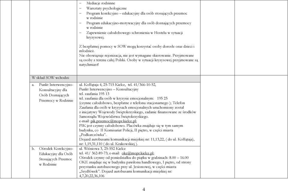 Przyjmowane są osoby z terenu całej Polski. Osoby w sytuacji kryzysowej przyjmowane są natychmiast! W skład SOW wchodzi: a.