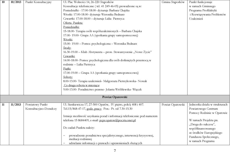 00- Grupa AA (spotkania grupy samopomocowej) Wtorki: 15.00-19.00 Pomoc psychologiczna Weronika Bednarz Środy: 16.30-19.00 Klub Abstynenta prow. Stowarzyszenie Nowe Życie Czwartki: 14.00-18.