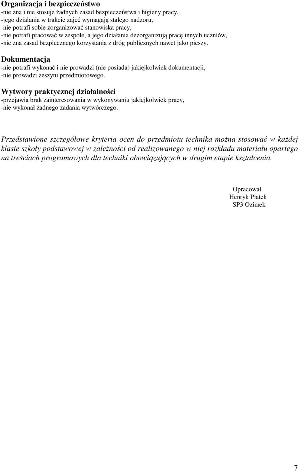 -nie potrafi wykonać i nie prowadzi (nie posiada) jakiejkolwiek dokumentacji, -nie prowadzi zeszytu przedmiotowego.