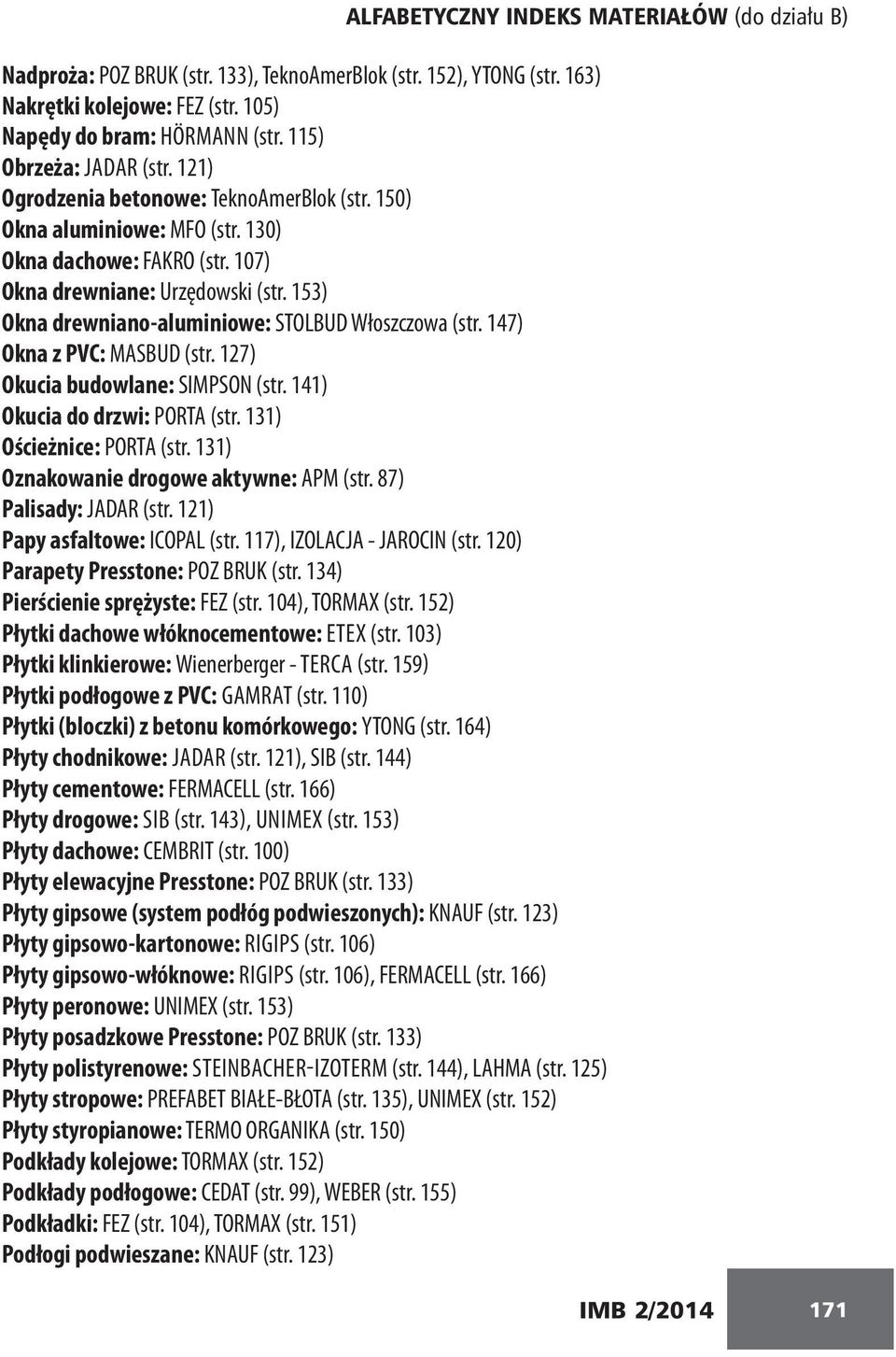 153) Okna drewniano-aluminiowe: STOLBUD Włoszczowa (str. 147) Okna z PVC: MASBUD (str. 127) Okucia budowlane: SIMPSON (str. 141) Okucia do drzwi: PORTA (str. 131) Ościeżnice: PORTA (str.