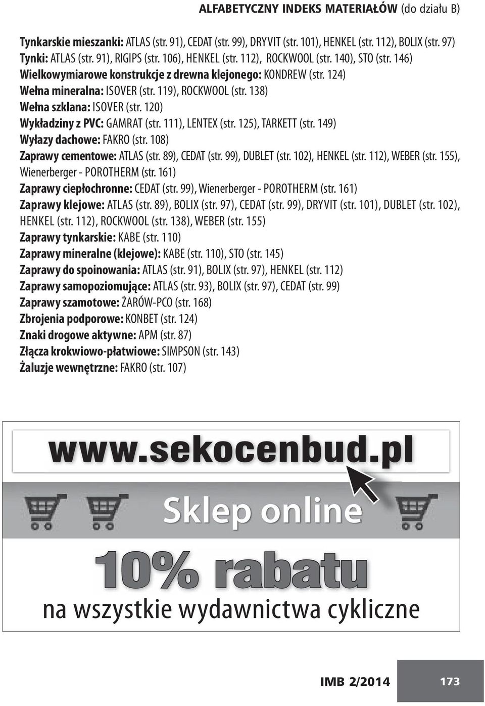 138) Wełna szklana: ISOVER (str. 120) Wykładziny z PVC: GAMRAT (str. 111), LENTEX (str. 125), TARKETT (str. 149) Wyłazy dachowe: FAKRO (str. 108) Zaprawy cementowe: ATLAS (str. 89), CEDAT (str.