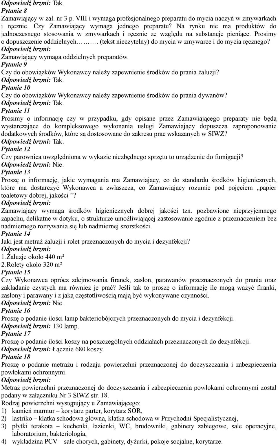 (tekst nieczytelny) do mycia w zmywarce i do mycia ręcznego? Zamawiający wymaga oddzielnych preparatów. Pytanie 9 Czy do obowiązków Wykonawcy należy zapewnienie środków do prania żaluzji? Tak.