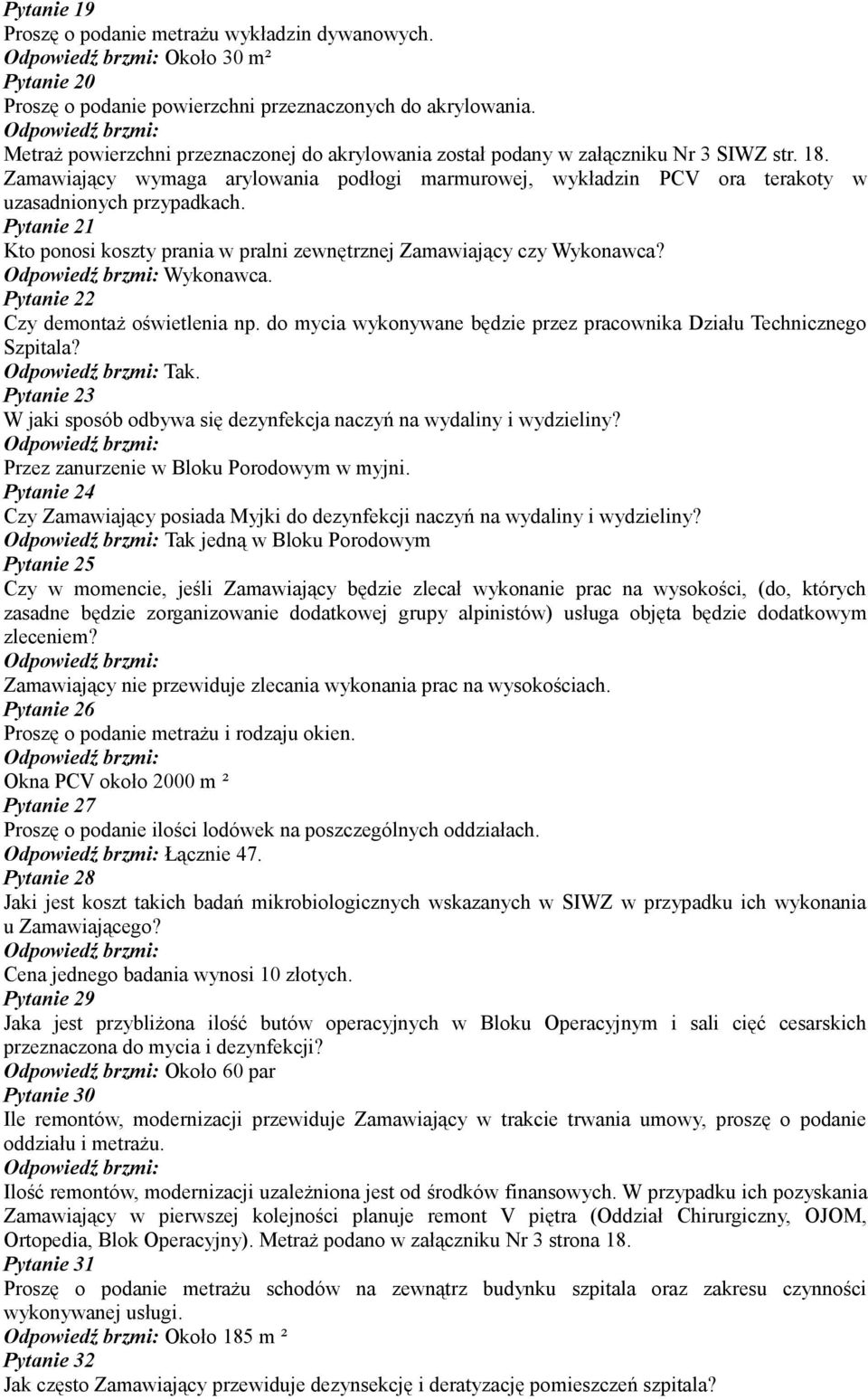 Pytanie 21 Kto ponosi koszty prania w pralni zewnętrznej Zamawiający czy Wykonawca? Wykonawca. Pytanie 22 Czy demontaż oświetlenia np.