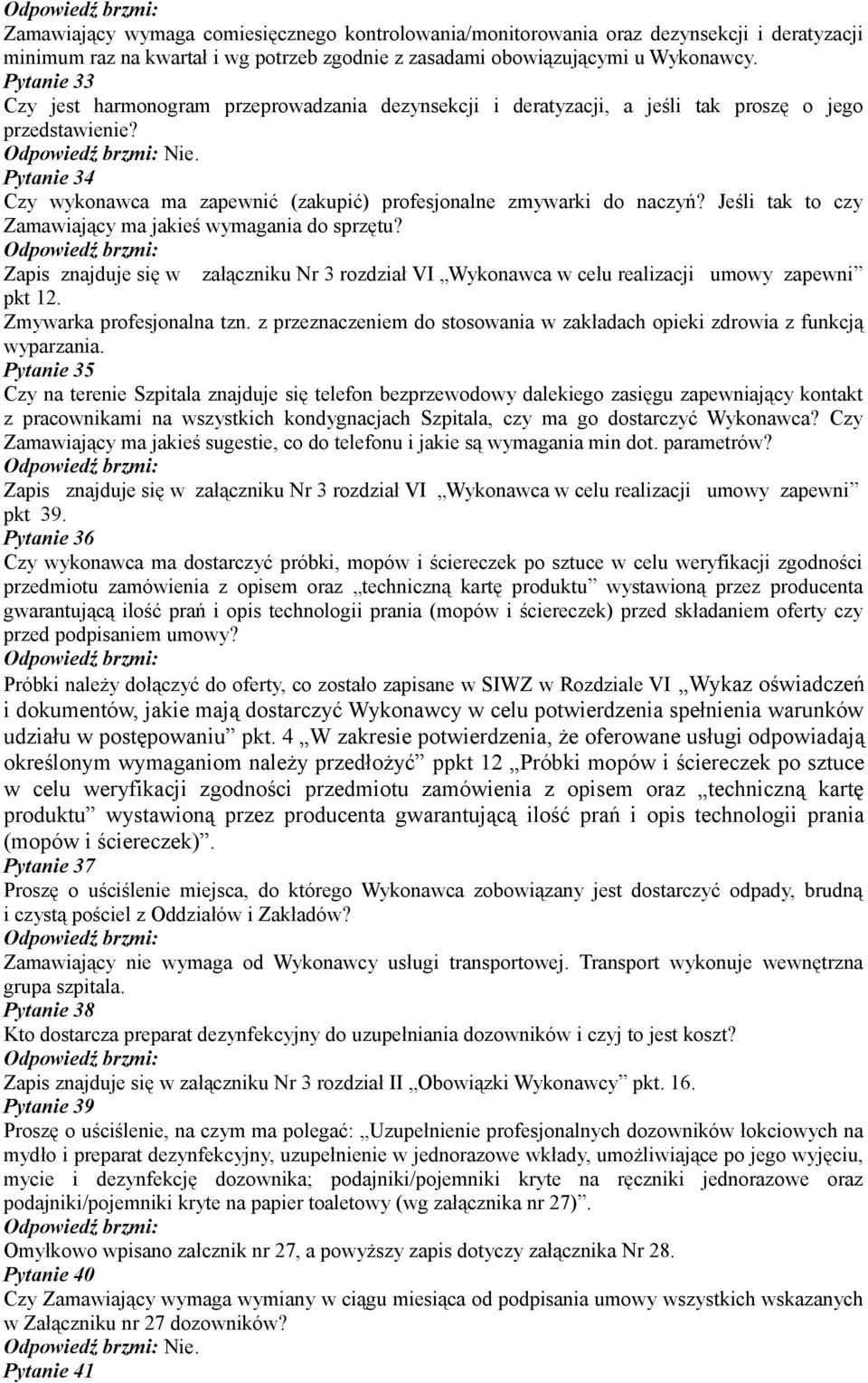 Pytanie 34 Czy wykonawca ma zapewnić (zakupić) profesjonalne zmywarki do naczyń? Jeśli tak to czy Zamawiający ma jakieś wymagania do sprzętu?