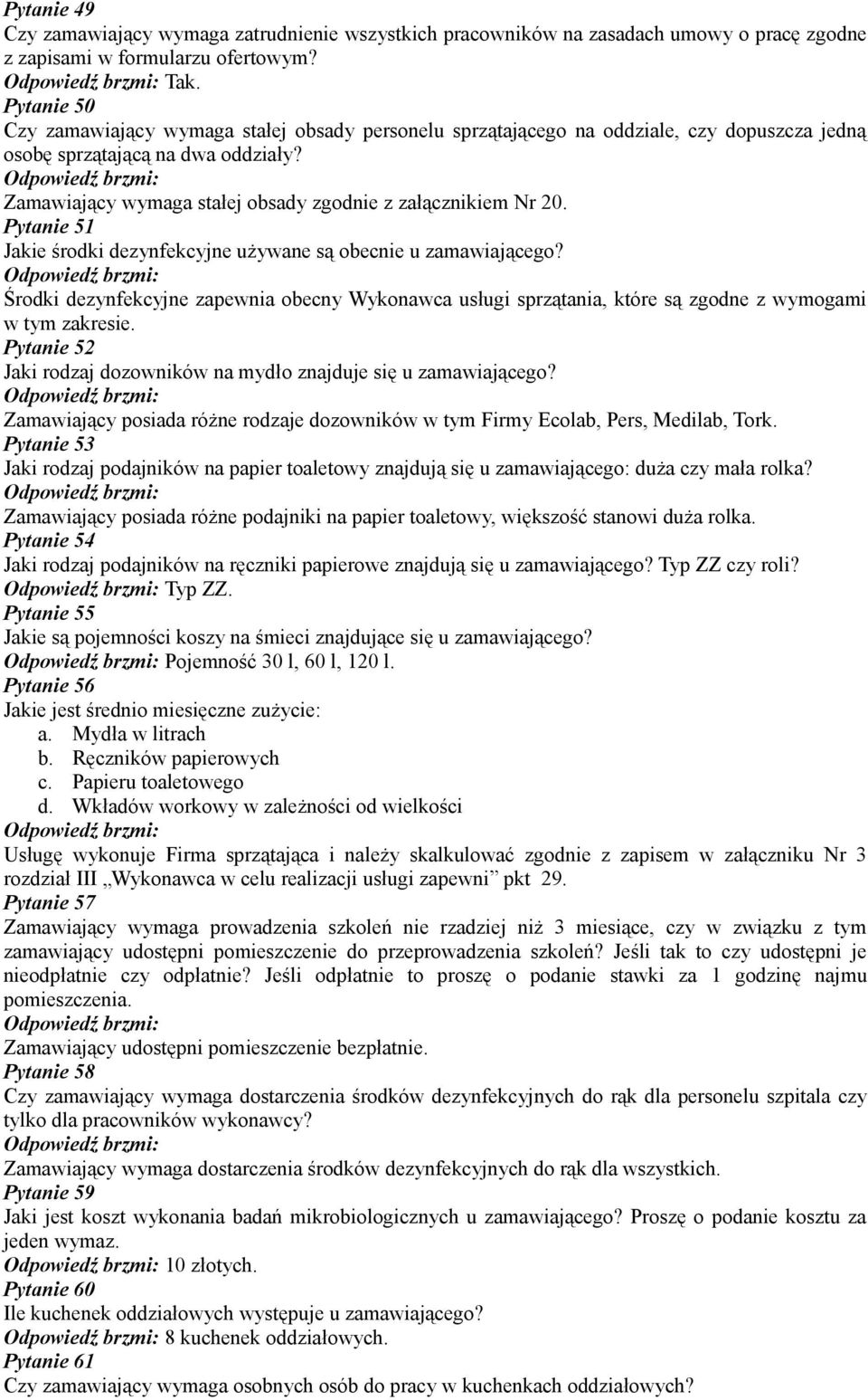 Zamawiający wymaga stałej obsady zgodnie z załącznikiem Nr 20. Pytanie 51 Jakie środki dezynfekcyjne używane są obecnie u zamawiającego?