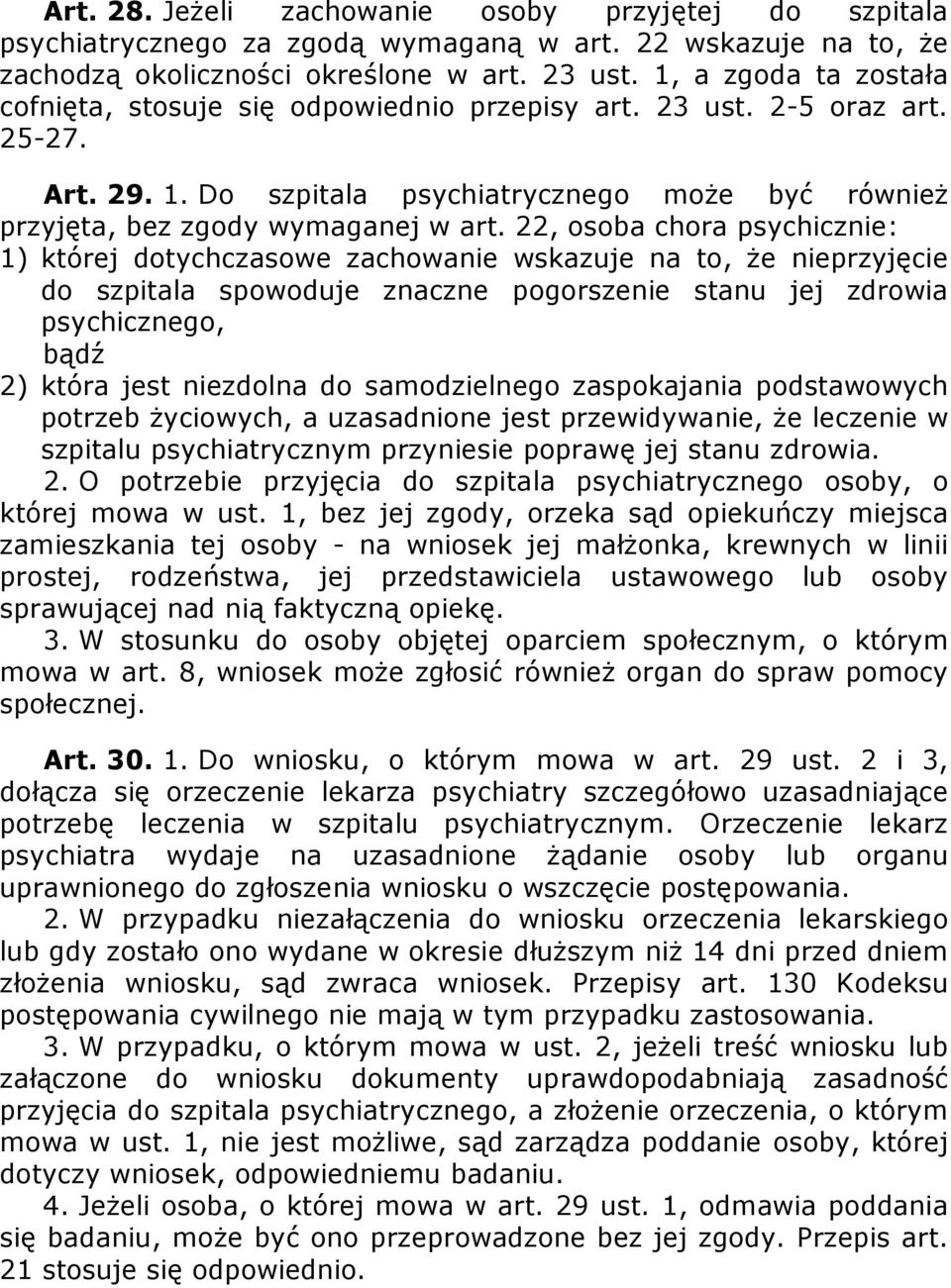 22, osoba chora psychicznie: 1) której dotychczasowe zachowanie wskazuje na to, że nieprzyjęcie do szpitala spowoduje znaczne pogorszenie stanu jej zdrowia psychicznego, bądź 2) która jest niezdolna