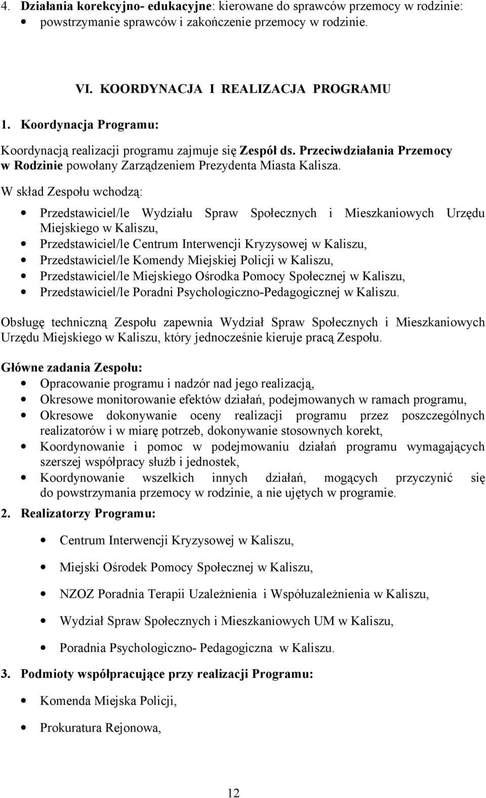 W skład Zespołu wchodzą: Przedstawiciel/le Wydziału Spraw Społecznych i Mieszkaniowych Urzędu Miejskiego w Kaliszu, Przedstawiciel/le Centrum Interwencji Kryzysowej w Kaliszu, Przedstawiciel/le