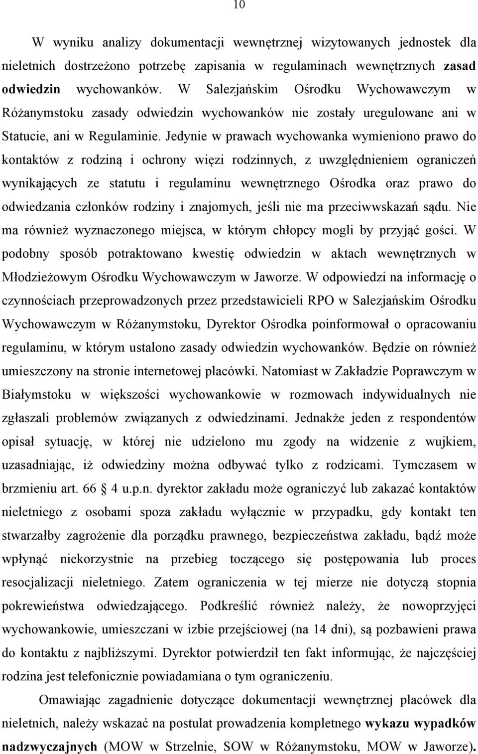 Jedynie w prawach wychowanka wymieniono prawo do kontaktów z rodziną i ochrony więzi rodzinnych, z uwzględnieniem ograniczeń wynikających ze statutu i regulaminu wewnętrznego Ośrodka oraz prawo do