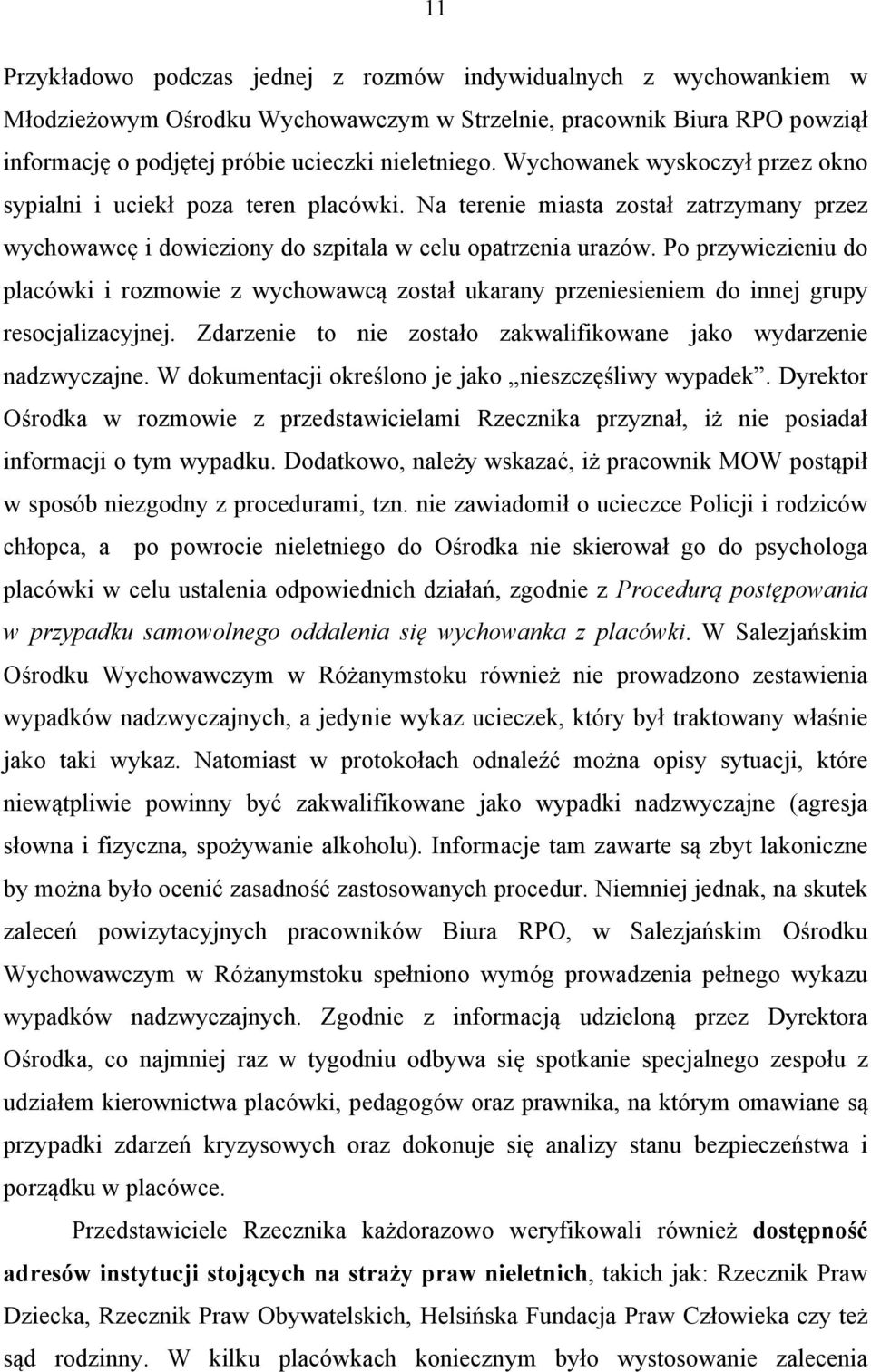 Po przywiezieniu do placówki i rozmowie z wychowawcą został ukarany przeniesieniem do innej grupy resocjalizacyjnej. Zdarzenie to nie zostało zakwalifikowane jako wydarzenie nadzwyczajne.