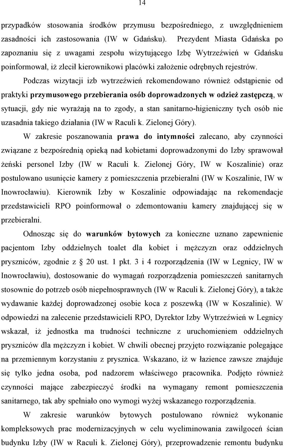 Podczas wizytacji izb wytrzeźwień rekomendowano również odstąpienie od praktyki przymusowego przebierania osób doprowadzonych w odzież zastępczą, w sytuacji, gdy nie wyrażają na to zgody, a stan