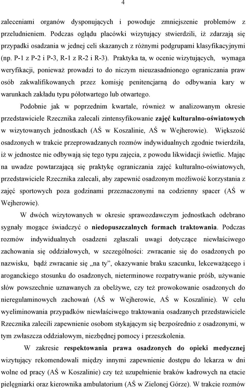 Praktyka ta, w ocenie wizytujących, wymaga weryfikacji, ponieważ prowadzi to do niczym nieuzasadnionego ograniczania praw osób zakwalifikowanych przez komisję penitencjarną do odbywania kary w