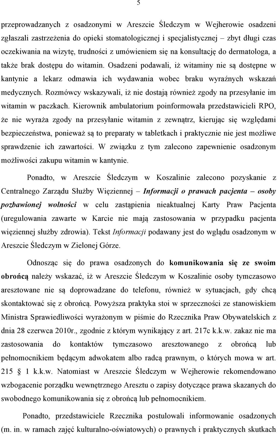 Osadzeni podawali, iż witaminy nie są dostępne w kantynie a lekarz odmawia ich wydawania wobec braku wyraźnych wskazań medycznych.