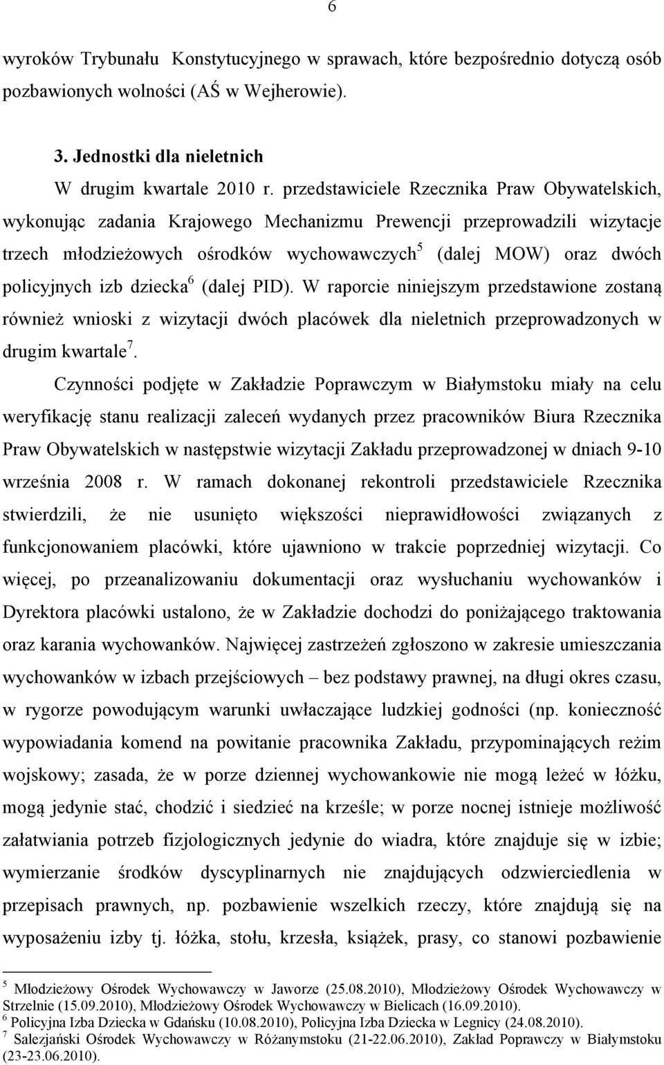 policyjnych izb dziecka 6 (dalej PID). W raporcie niniejszym przedstawione zostaną również wnioski z wizytacji dwóch placówek dla nieletnich przeprowadzonych w drugim kwartale 7.