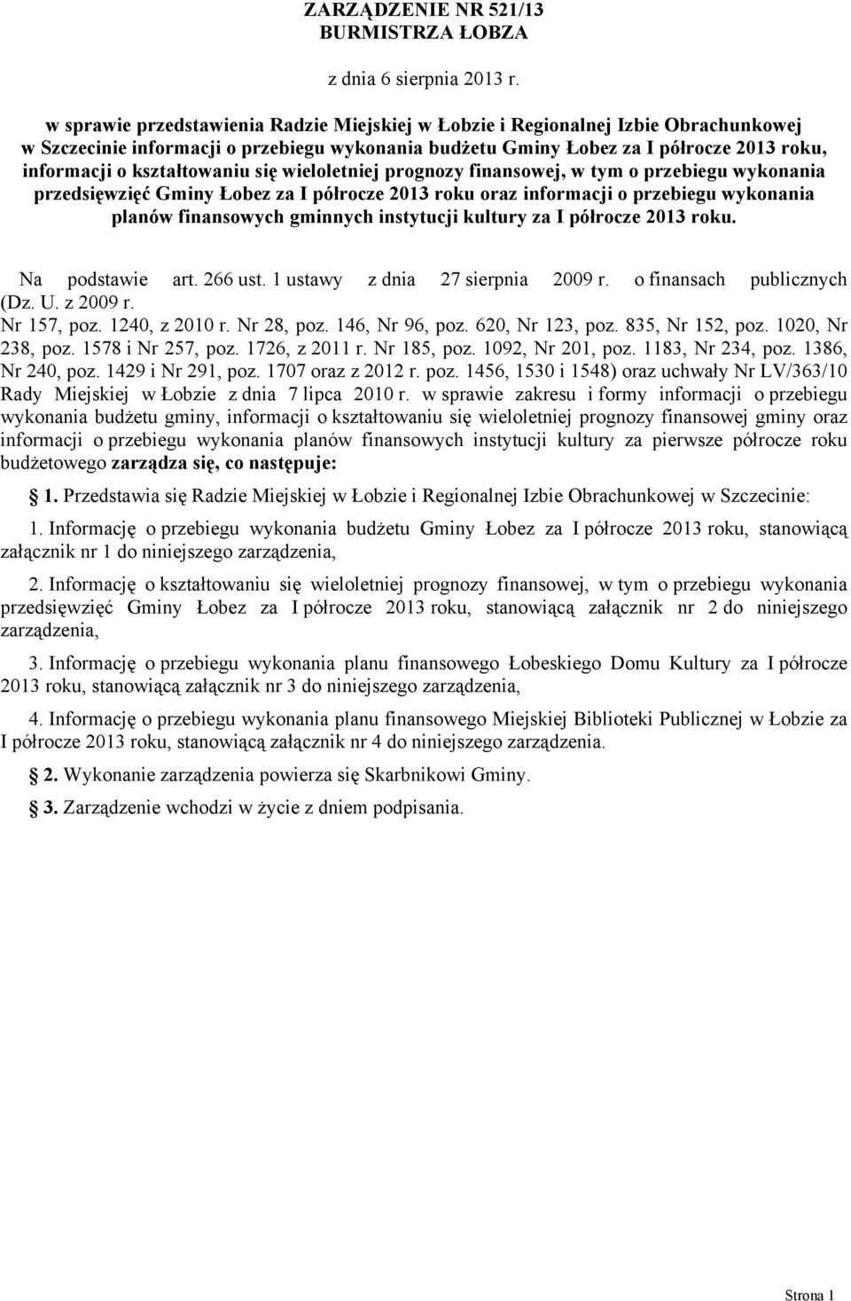 prebegu wykonn predsęwęć Gmny Łobe I póroce 2013 roku or nformcj o prebegu wykonn plnów fnnsowych gmnnych nstytucj kultury I póroce 2013 roku. N podstwe rt. 266 ust. 1 ustwy dn 27 serpn 2009 r.