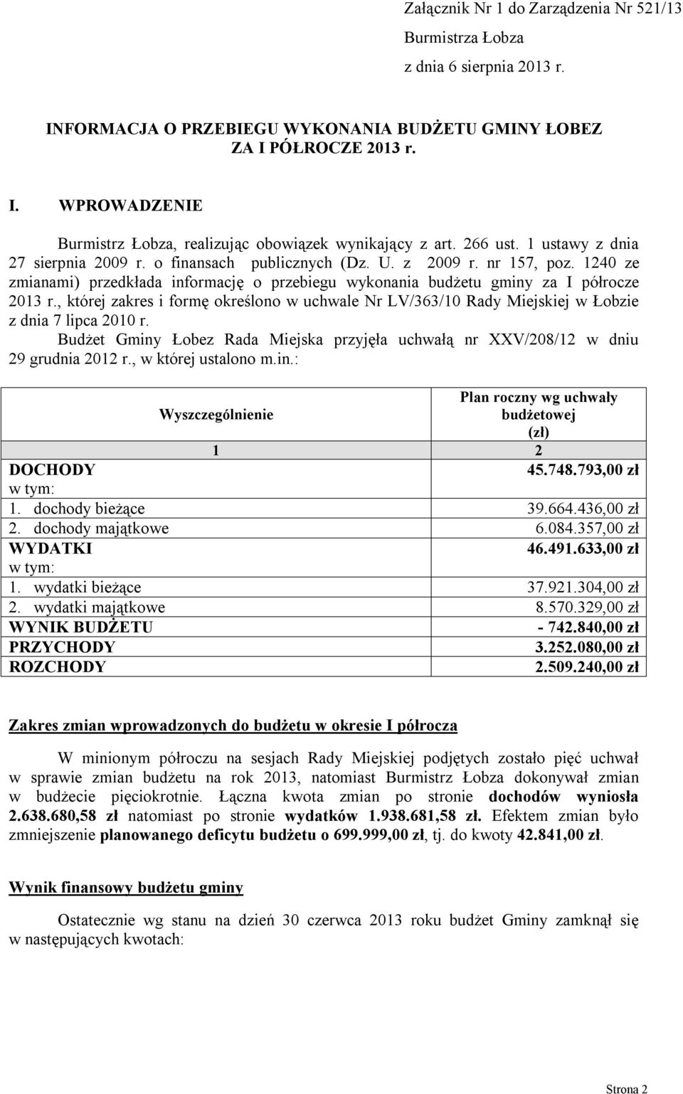 , której kres formę określono w uchwle Nr LV/363/10 Rdy Mejskej w Łobe dn 7 lpc 2010 r. Budżet Gmny Łobe Rd Mejsk pryję uchwą nr XXV/208/12 w dnu 29 grudn 2012 r., w której ustlono m.n.: Pln rocny wg uchwy Wyscególnene budżetowej () 1 2 DOCHODY 45.