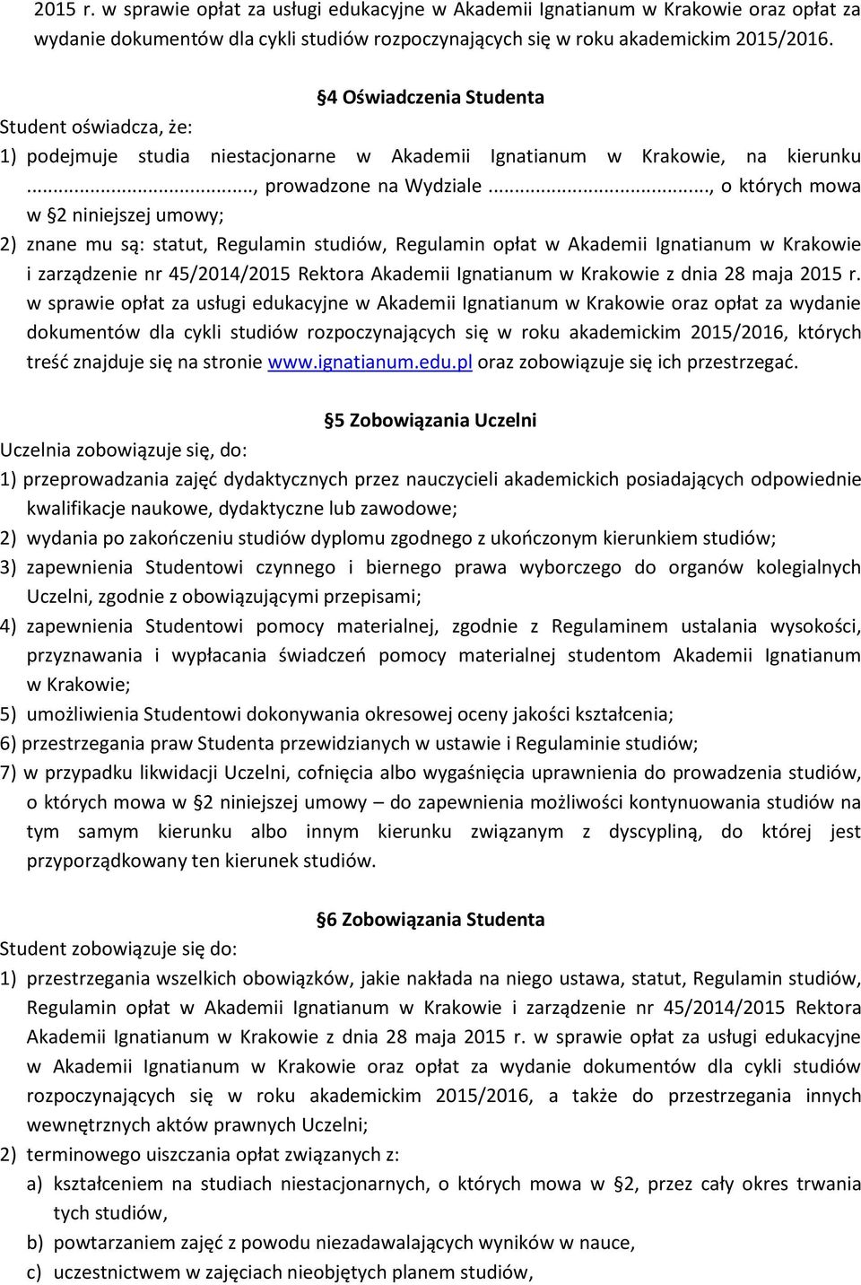 .., o których mowa w 2 niniejszej umowy; 2) znane mu są: statut, Regulamin studiów, Regulamin opłat w Akademii Ignatianum w Krakowie i zarządzenie nr 45/2014/2015 Rektora Akademii Ignatianum w