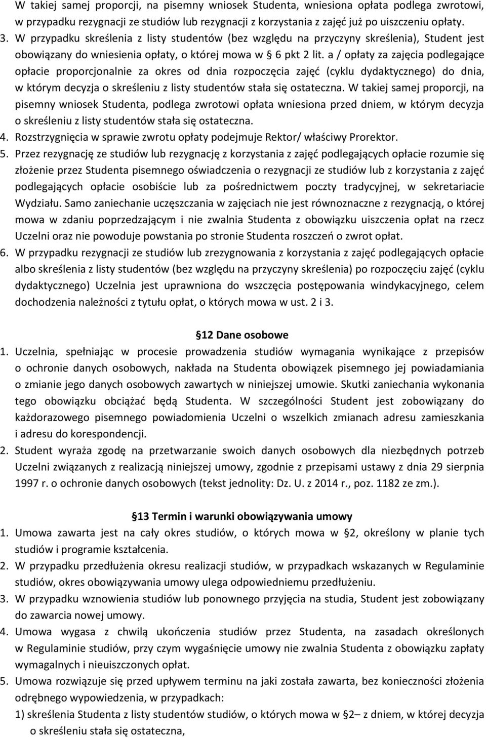 a / opłaty za zajęcia podlegające opłacie proporcjonalnie za okres od dnia rozpoczęcia zajęć (cyklu dydaktycznego) do dnia, w którym decyzja o skreśleniu z listy studentów stała się ostateczna.