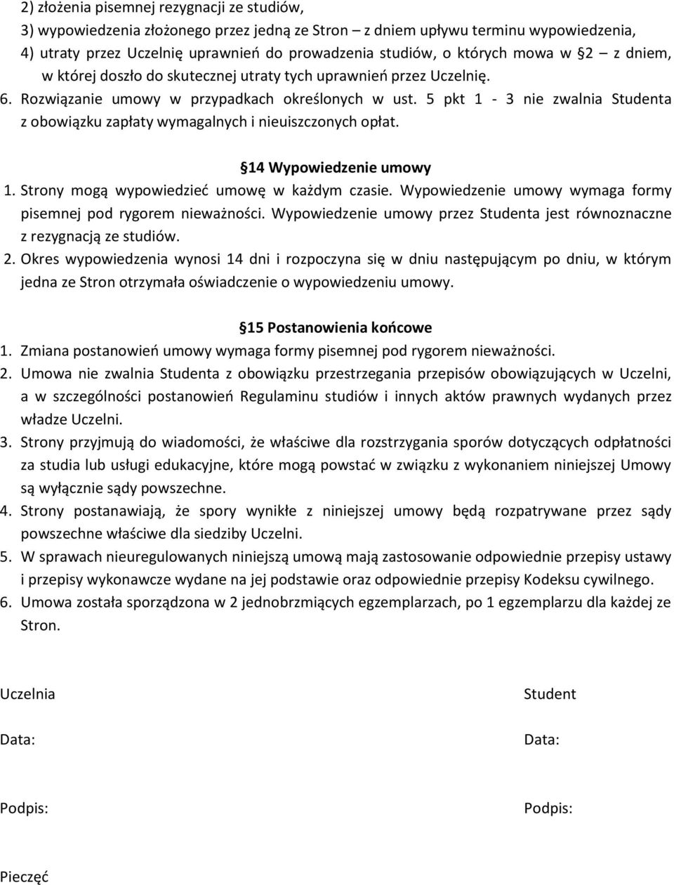 5 pkt 1-3 nie zwalnia Studenta z obowiązku zapłaty wymagalnych i nieuiszczonych opłat. 14 Wypowiedzenie umowy 1. Strony mogą wypowiedzieć umowę w każdym czasie.