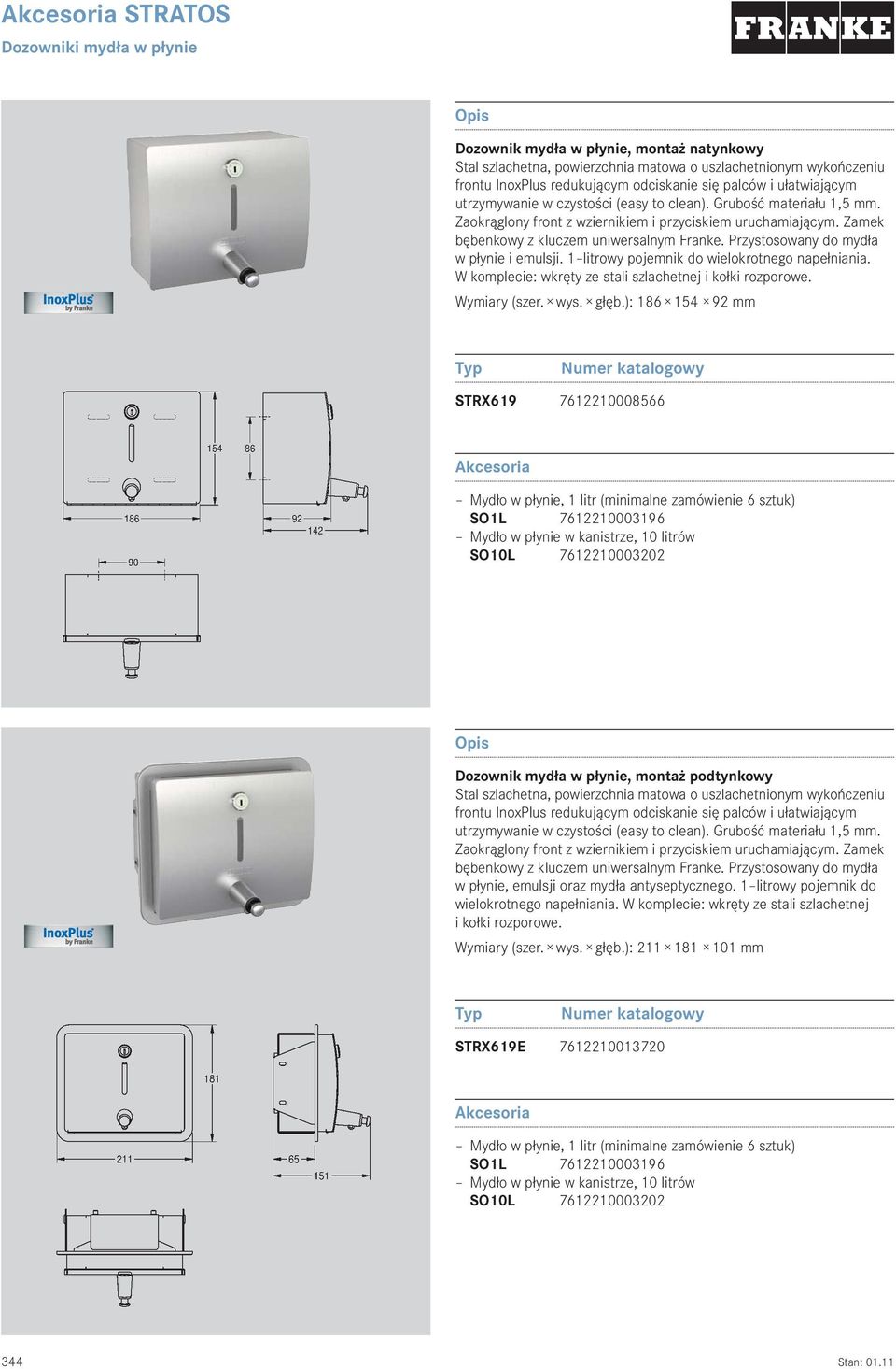 ): 186 154 92 mm STRX619 7612210008566 Mydło w płynie, 1 litr (minimalne zamówienie 6 sztuk) SO1L 7612210003196 Mydło w płynie w kanistrze, 10 litrów SO10L 7612210003202 Dozownik mydła w płynie,