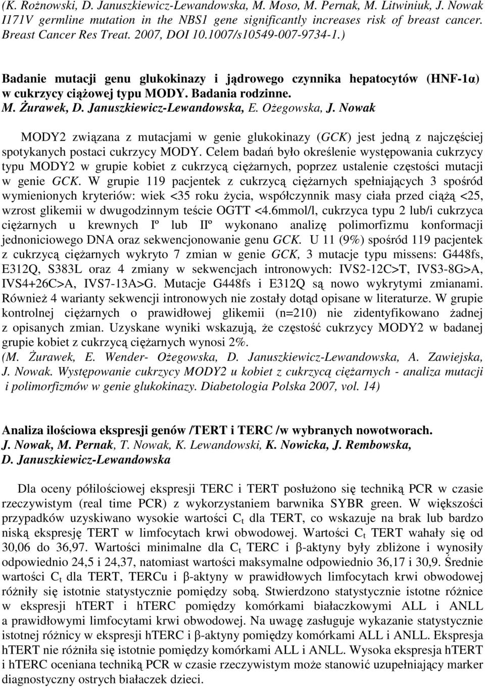 Januszkiewicz-Lewandowska, E. OŜegowska, J. Nowak MODY2 związana z mutacjami w genie glukokinazy (GCK) jest jedną z najczęściej spotykanych postaci cukrzycy MODY.