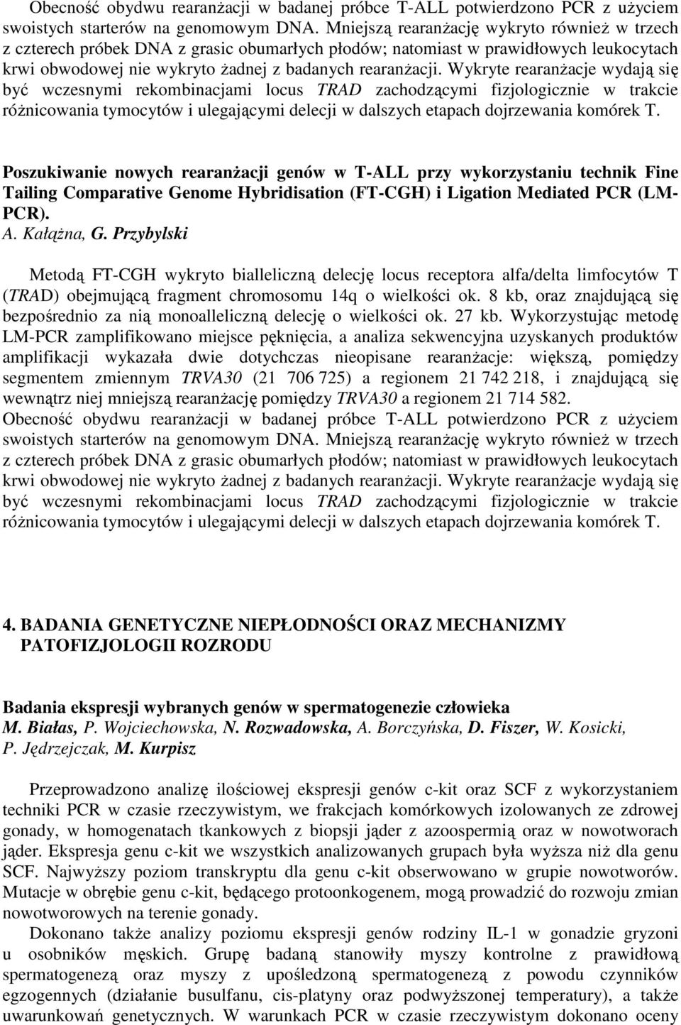 Wykryte rearanŝacje wydają się być wczesnymi rekombinacjami locus TRAD zachodzącymi fizjologicznie w trakcie róŝnicowania tymocytów i ulegającymi delecji w dalszych etapach dojrzewania komórek T.