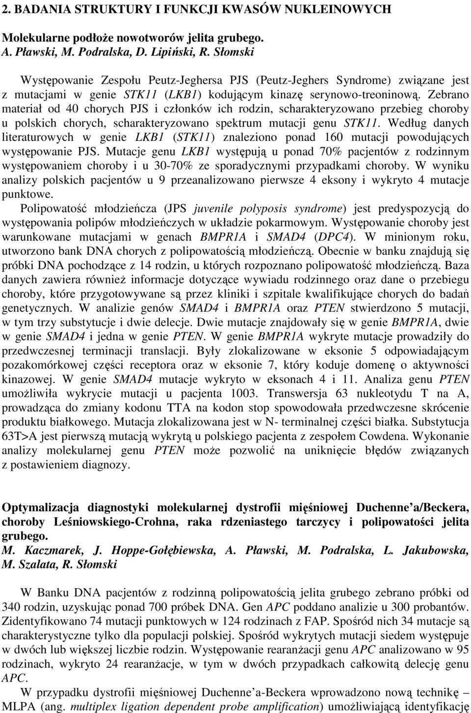 Zebrano materiał od 40 chorych PJS i członków ich rodzin, scharakteryzowano przebieg choroby u polskich chorych, scharakteryzowano spektrum mutacji genu STK11.