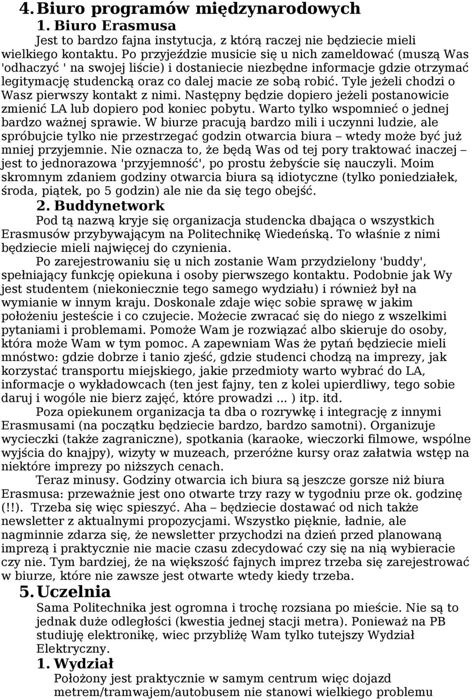 Tyle jeżeli chodzi o Wasz pierwszy kontakt z nimi. Następny będzie dopiero jeżeli postanowicie zmienić LA lub dopiero pod koniec pobytu. Warto tylko wspomnieć o jednej bardzo ważnej sprawie.