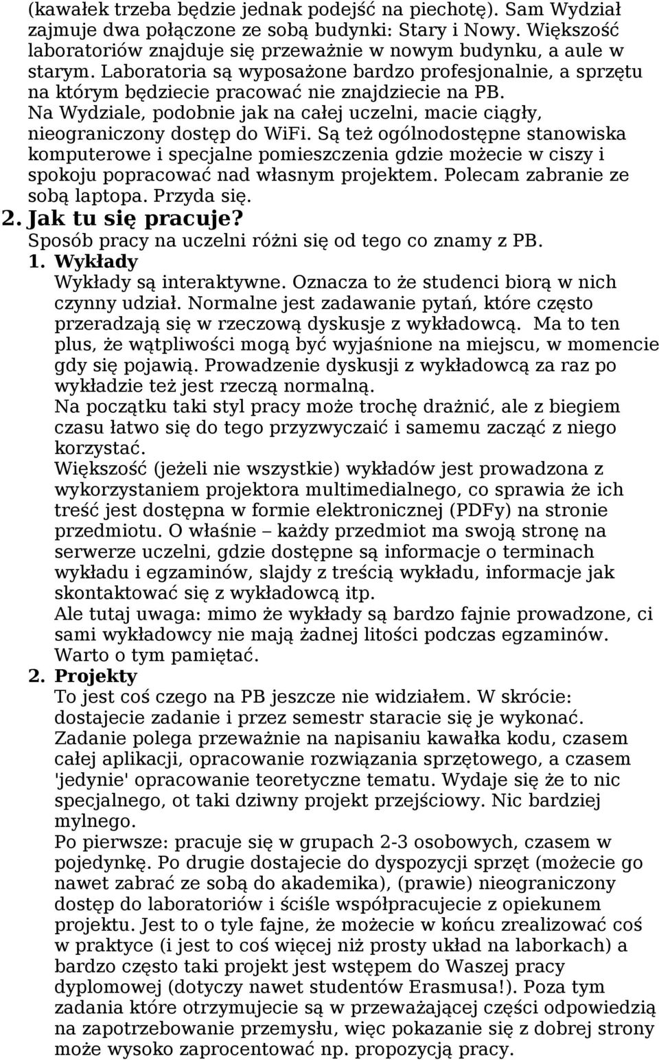 Są też ogólnodostępne stanowiska komputerowe i specjalne pomieszczenia gdzie możecie w ciszy i spokoju popracować nad własnym projektem. Polecam zabranie ze sobą laptopa. Przyda się. 2.